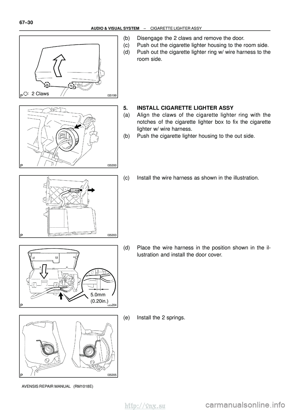 TOYOTA AVENSIS 2003  Service Repair Manual I351992 Claws
I35200
I35203
I35204
5.0mm
(0.20in.)
I35205
67±30
±
AUDIO & VISUAL SYSTEM CIGARETTE LIGHTER ASSY
AVENSIS REPAIR MANUAL   (RM1018E)
(b) Disengage  the 2 claws and remove the door.
(c) P