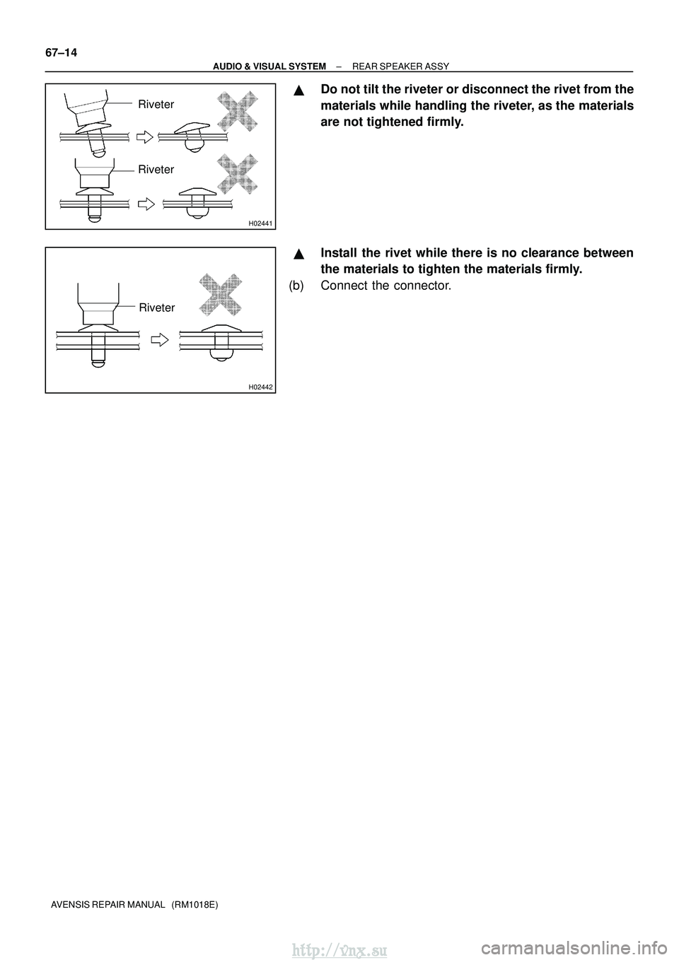 TOYOTA AVENSIS 2003  Service Repair Manual H02441
Riveter
Riveter
H02442
Riveter
67±14
±
AUDIO & VISUAL SYSTEM REAR SPEAKER ASSY
AVENSIS REPAIR MANUAL   (RM1018E)
Do not tilt the riveter or disconnect the rivet from the
materials while hand