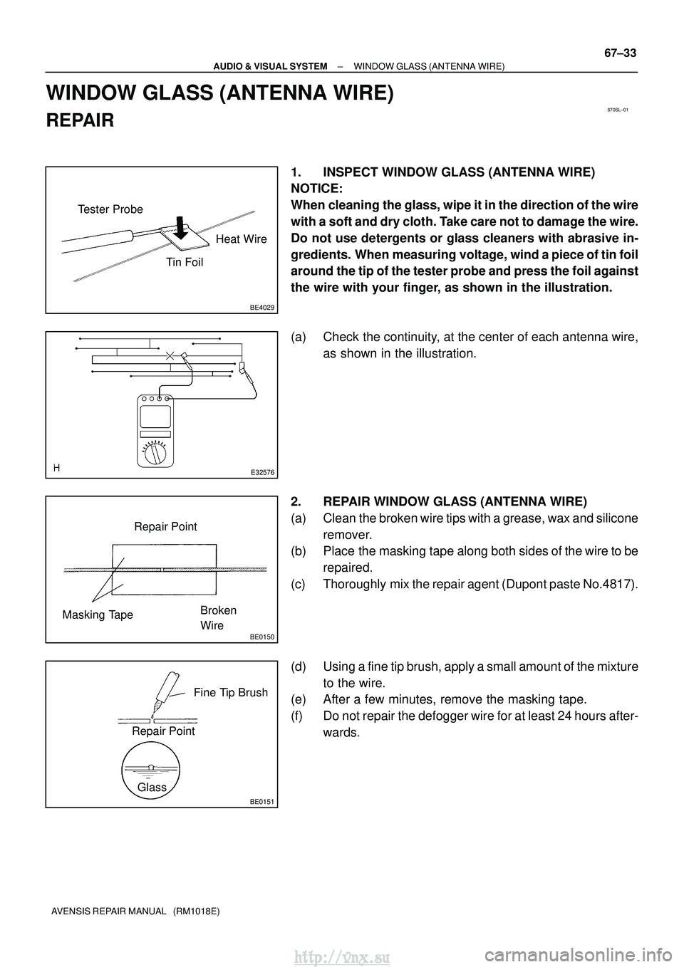 TOYOTA AVENSIS 2003  Service Repair Manual 670SL±01
BE4029
Tester ProbeTin FoilHeat Wire
E32576
BE0150
Repair Point
Masking Tape Broken 
Wire
BE0151
Repair PointFine Tip Brush
Glass
±
AUDIO & VISUAL SYSTEM WINDOW GLASS (ANTENNA WIRE)
67±33
