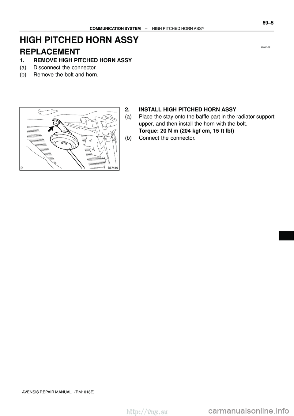 TOYOTA AVENSIS 2003  Service Repair Manual 69067±02
B67410
±
COMMUNICATION SYSTEM HIGH PITCHED HORN ASSY
69±5
AVENSIS REPAIR MANUAL   (RM1018E)
HIGH PITCHED HORN ASSY
REPLACEMENT
1. REMOVE HIGH PITCHED HORN ASSY
(a) Disconnect the connector