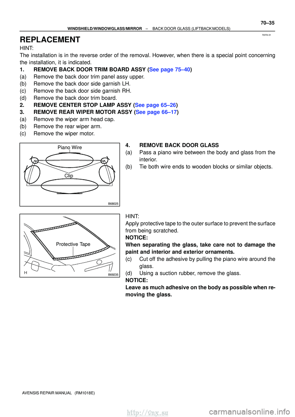 TOYOTA AVENSIS 2003  Service Repair Manual 700T8±01
B68025
Piano Wire
Clip
B69235
Protective Tape
±
WINDSHIELD/WINDOWGLASS/MIRROR BACK DOOR GLASS (LIFTBACK MODELS)
70±35
AVENSIS REPAIR MANUAL   (RM1018E)
REPLACEMENT
HINT:
The installation i