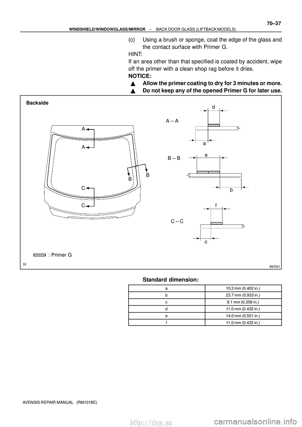 TOYOTA AVENSIS 2003  Service Repair Manual B67051
A ± AC ± C
B ± B
c
Backside
f
e
d
A
C A
C B
B
b
a
: Primer G
±
WINDSHIELD/WINDOWGLASS/MIRROR BACK DOOR GLASS (LIFTBACK MODELS)
70±37
AVENSIS REPAIR MANUAL   (RM1018E)
(c) Using a brush or 