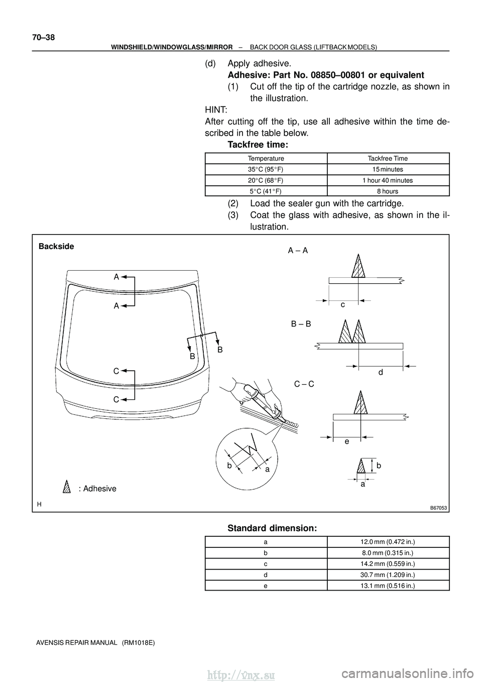 TOYOTA AVENSIS 2003  Service Repair Manual B67053
aa
bb d
c
e
A ± A
B ± B
A
B
C A
B
Backside
C C ± C
: Adhesive
70±38
±
WINDSHIELD/WINDOWGLASS/MIRROR BACK DOOR GLASS (LIFTBACK MODELS)
AVENSIS REPAIR MANUAL   (RM1018E)
(d) Apply adhesive. 