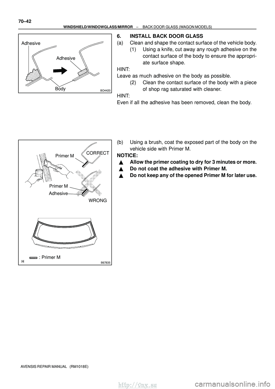TOYOTA AVENSIS 2003  Service Repair Manual Adhesive
Adhesive
BO4420Body
B67835
Primer M
Primer M
AdhesiveCORRECT
WRONG
: Primer M
70±42
±
WINDSHIELD/WINDOWGLASS/MIRROR BACK DOOR GLASS (WAGON MODELS)
AVENSIS REPAIR MANUAL   (RM1018E)
6. INSTA