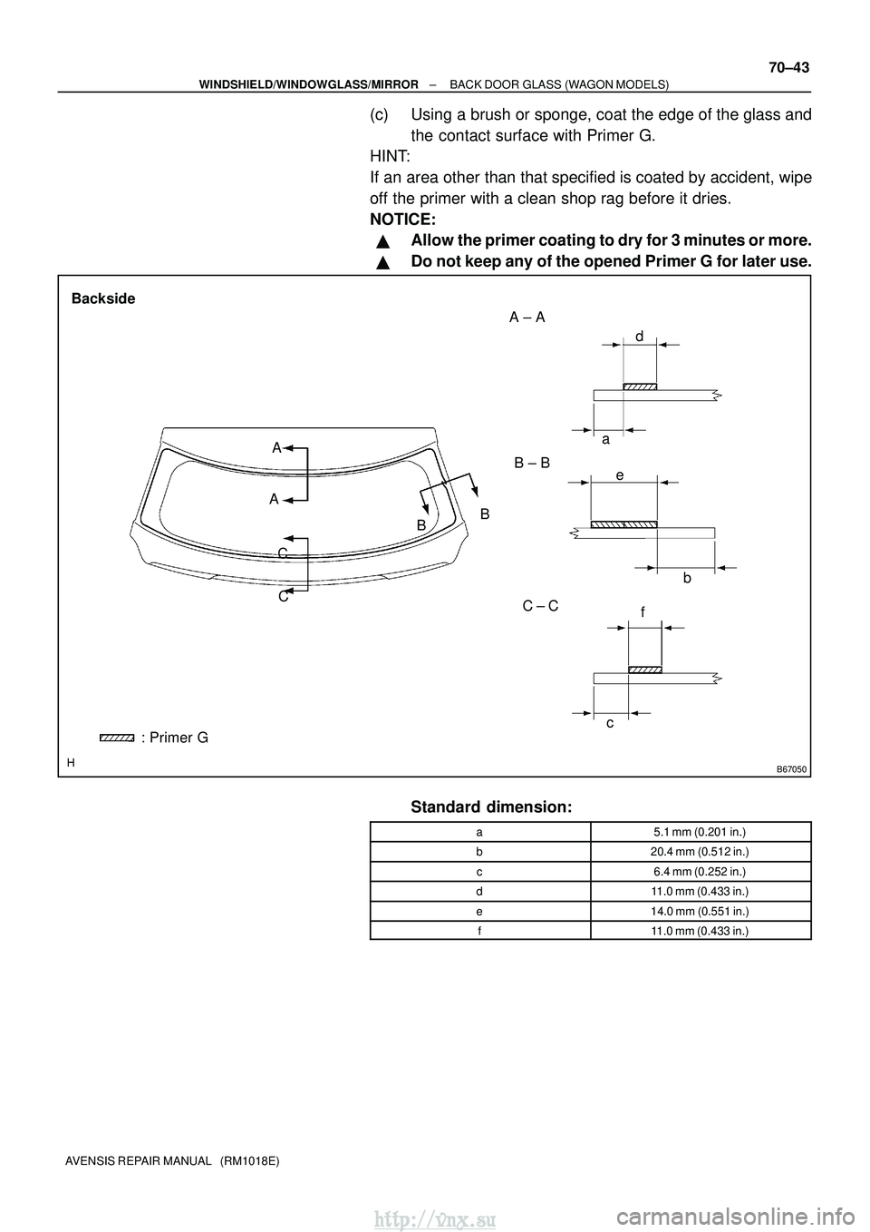 TOYOTA AVENSIS 2003  Service Repair Manual B67050
ab
A ± A
C ± C
B ± B
Backside
d
e
A
c
C
B
f
A
C B
: Primer G
±
WINDSHIELD/WINDOWGLASS/MIRROR BACK DOOR GLASS (WAGON MODELS)
70±43
AVENSIS REPAIR MANUAL   (RM1018E)
(c) Using a brush or spo