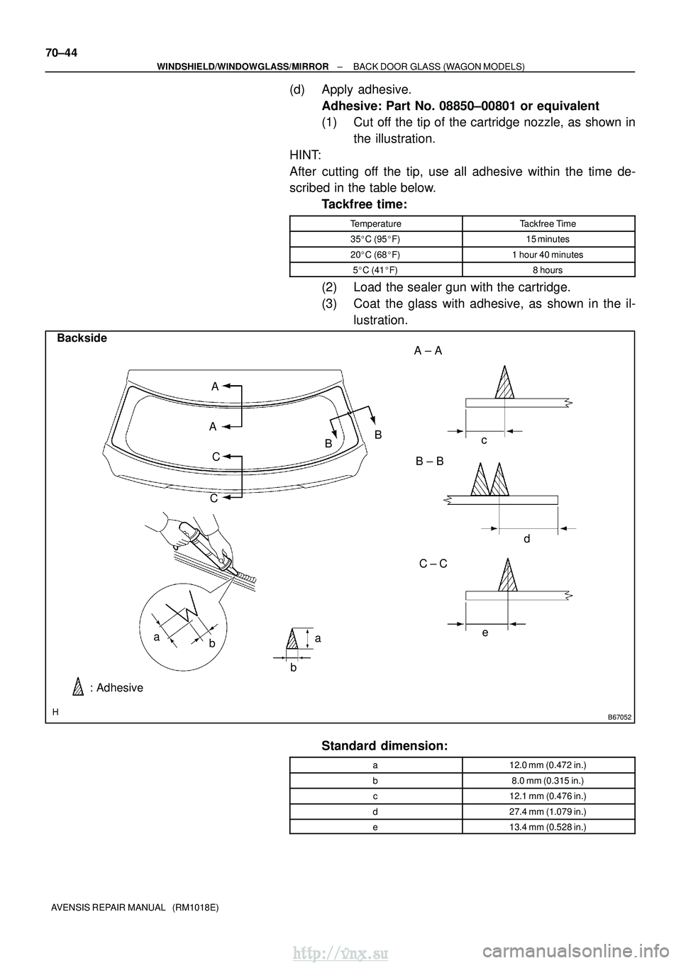 TOYOTA AVENSIS 2003  Service Repair Manual B67052
Backside: Adhesive a
b A ± A
C ± C
B ± B
d
e
A
c
C B
A
C B
b
a
70±44
±
WINDSHIELD/WINDOWGLASS/MIRROR BACK DOOR GLASS (WAGON MODELS)
AVENSIS REPAIR MANUAL   (RM1018E)
(d) Apply adhesive. Ad