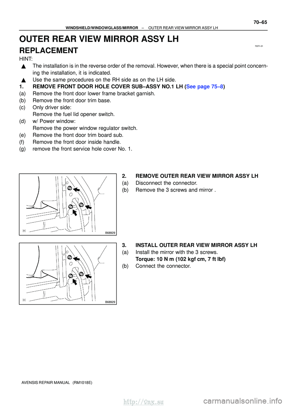 TOYOTA AVENSIS 2003  Service Repair Manual 700TI±01
B68929
B68929
±
WINDSHIELD/WINDOWGLASS/MIRROR OUTER REAR VIEW MIRROR ASSY LH
70±65
AVENSIS REPAIR MANUAL   (RM1018E)
OUTER REAR VIEW MIRROR ASSY LH
REPLACEMENT
HINT:
The installation is i