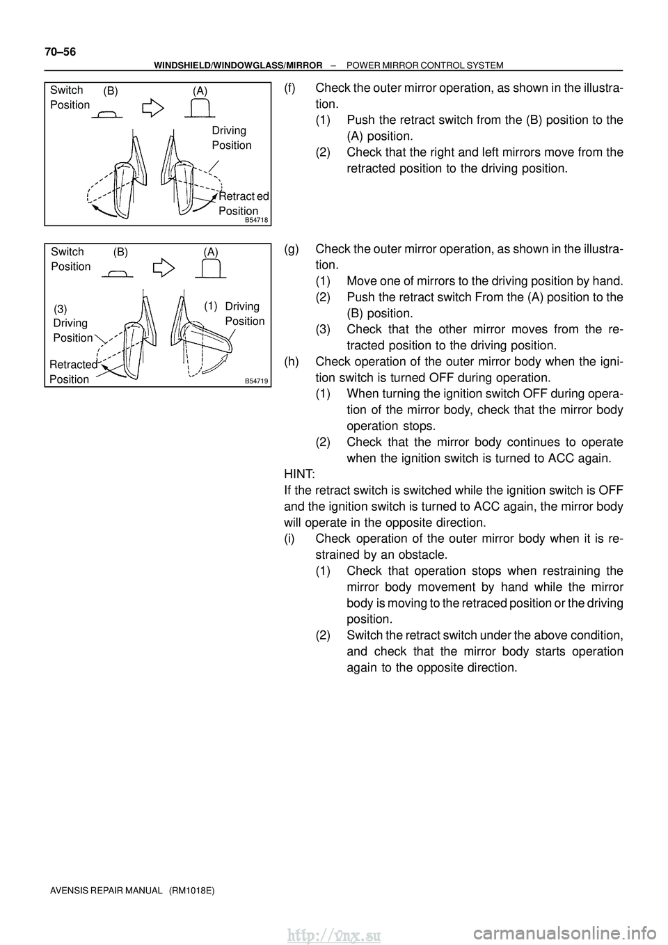 TOYOTA AVENSIS 2003  Service Repair Manual B54718
Switch 
Position(A)
(B)
Retract ed
Position
Driving 
Position
B54719
Switch 
Position
(A)
(B)
Retracted 
Position Driving 
Position
Driving 
Position
(3)
(1)
70±56
±
WINDSHIELD/WINDOWGLASS/MI