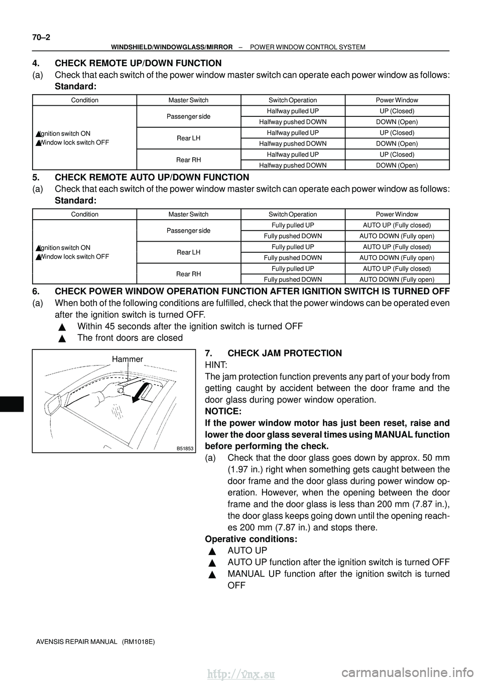 TOYOTA AVENSIS 2003  Service Repair Manual B51853
Hammer
70±2
±
WINDSHIELD/WINDOWGLASS/MIRROR POWER WINDOW CONTROL SYSTEM
AVENSIS REPAIR MANUAL   (RM1018E)
4. CHECK REMOTE UP/DOWN FUNCTION
(a) Check that each switch of the power window maste