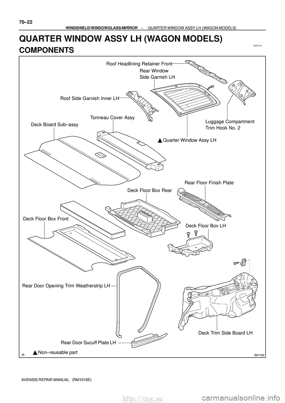 TOYOTA AVENSIS 2003  Service Repair Manual 700T3±01
B67165
Roof Side Garnish Inner LHDeck Trim Side Board LH

 Quarter Window Assy LH
Rear Window 
Side Garnish LH
Luggage Compartment 
Trim Hook No. 2
 Non±reusable part Tonneau Cover Assy
D