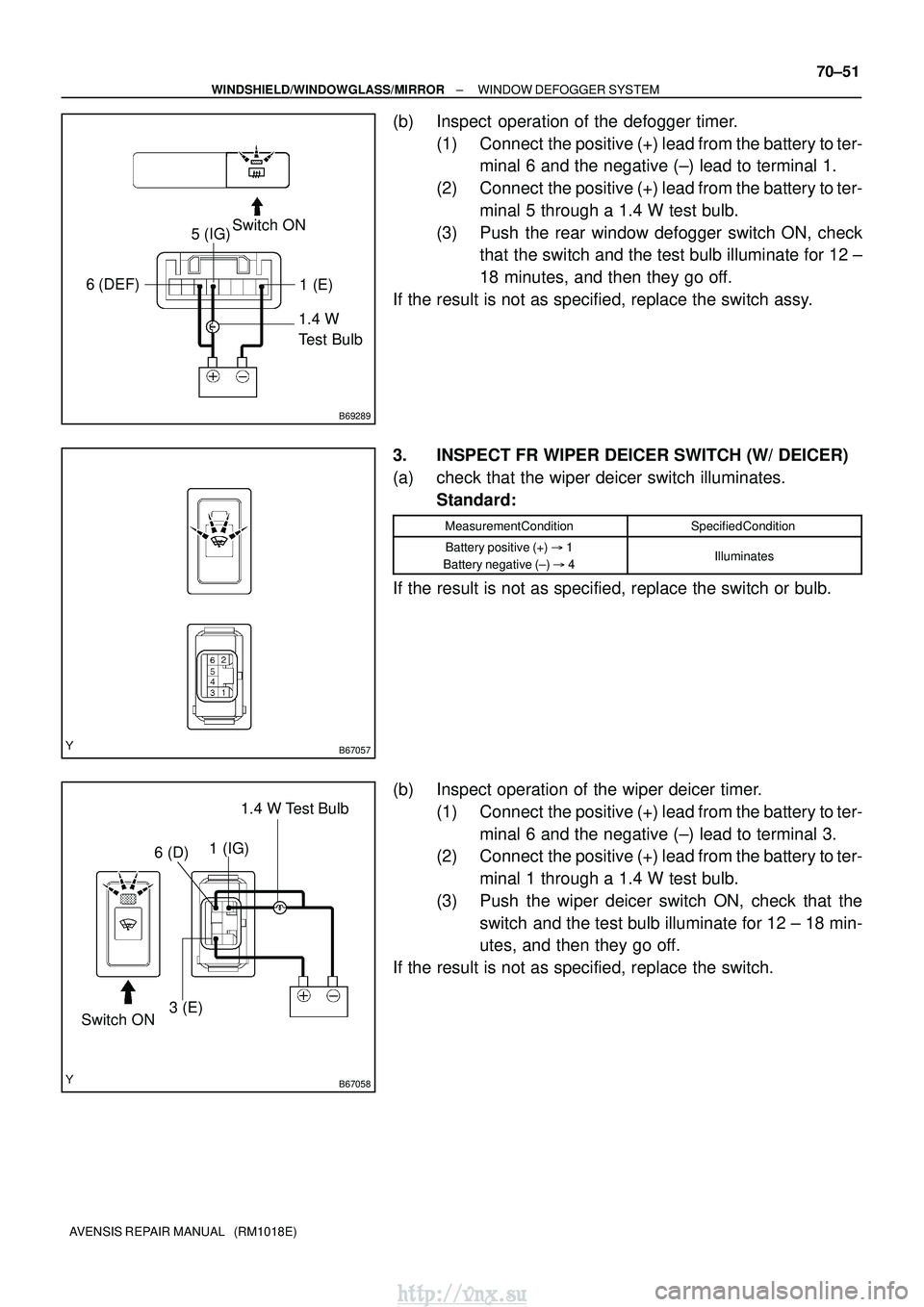 TOYOTA AVENSIS 2003  Service Repair Manual B69289
1.4 W 
Test Bulb
Switch ON
5 (IG)
6 (DEF) 1 (E)
B67057
B67058
1.4 W Test Bulb
Switch ON 1 (IG)
6 (D)
3 (E)
±
WINDSHIELD/WINDOWGLASS/MIRROR WINDOW DEFOGGER SYSTEM
70±51
AVENSIS REPAIR MANUAL  