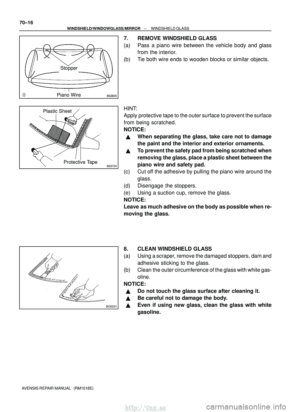 TOYOTA AVENSIS 2003  Service Repair Manual B62805
Stopper
Piano Wire
B63724Protective Tape
Plastic Sheet
BO5231
70±16
±
WINDSHIELD/WINDOWGLASS/MIRROR WINDSHIELD GLASS
AVENSIS REPAIR MANUAL   (RM1018E)
7. REMOVE WINDSHIELD GLASS
(a) Pass a pi