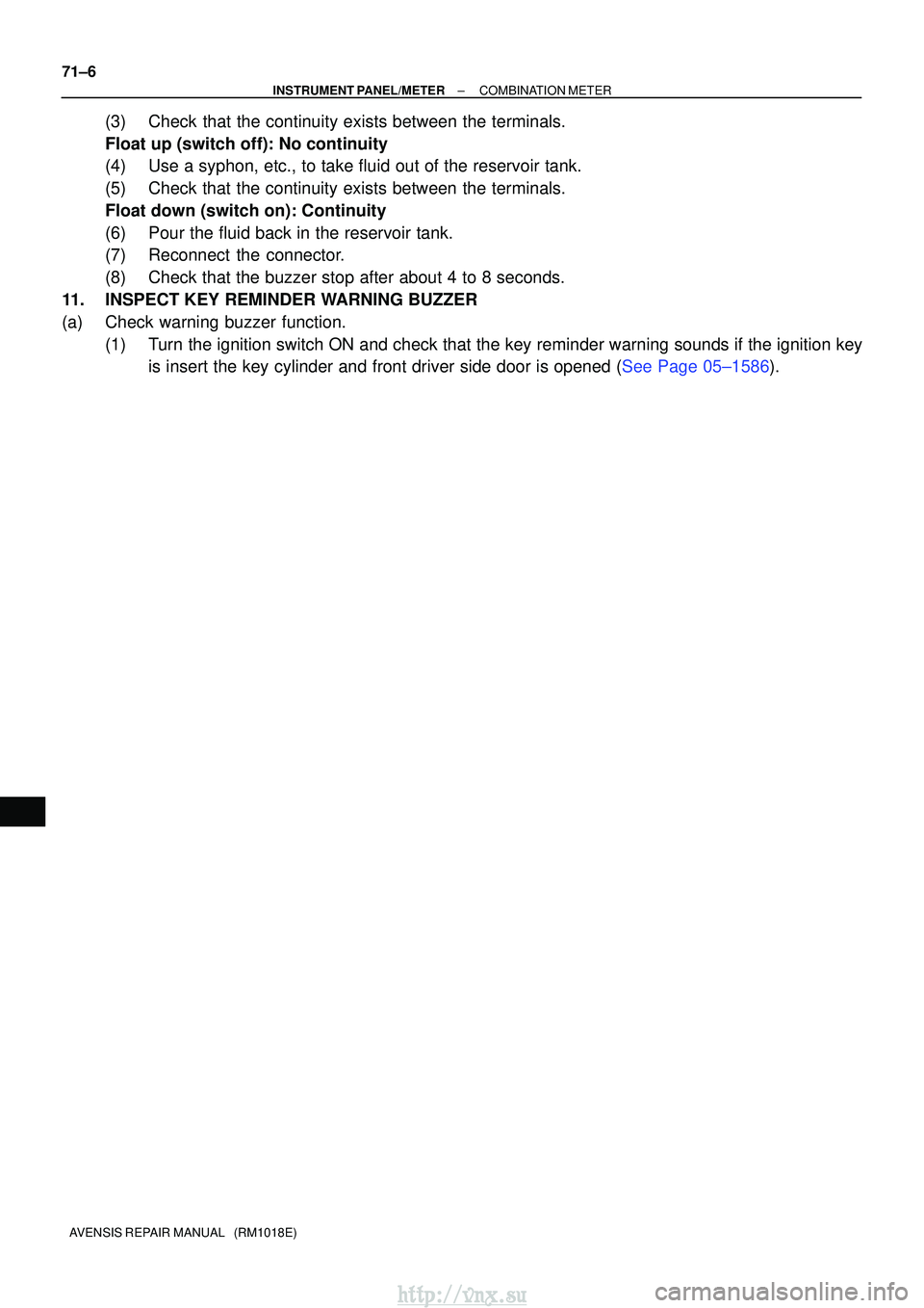 TOYOTA AVENSIS 2003 Service Repair Manual 71±6
±
INSTRUMENT PANEL/METERCOMBINATION METER
AVENSIS REPAIR MANUAL (RM1018E)
(3)Check that the continuity exists between the terminals.
Float up (switch off): No continuity
(4)Use a syphon, etc. TOYOTA AVENSIS 2003 Service Repair Manual 71±6
±
INSTRUMENT PANEL/METERCOMBINATION METER
AVENSIS REPAIR MANUAL (RM1018E)
(3)Check that the continuity exists between the terminals.
Float up (switch off): No continuity
(4)Use a syphon, etc.