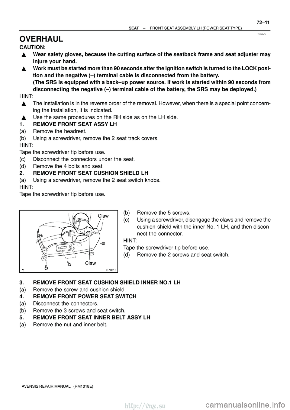 TOYOTA AVENSIS 2003  Service Repair Manual 720J6±01
B70316
Claw
Claw
±
SEAT FRONT SEAT ASSEMBLY LH (POWER SEAT TYPE)
72±11
AVENSIS REPAIR MANUAL   (RM1018E)
OVERHAUL
CAUTION:
Wear safety gloves, because the cutting surface of the seatback 