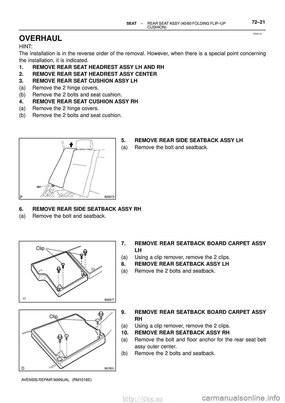 TOYOTA AVENSIS 2003  Service Repair Manual 720JC±01
B50073
B68377
Clip
B57831
Clip
±
SEAT REAR SEAT ASSY (40/60 FOLDING FLIP±UP
CUSHION)72±21
AVENSIS REPAIR MANUAL   (RM1018E)
OVERHAUL
HINT:
The installation is in the reverse order of the 
