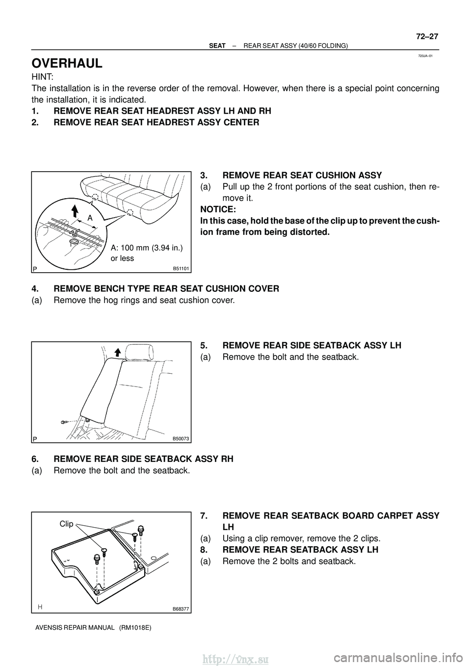 TOYOTA AVENSIS 2003  Service Repair Manual 720JA±01
B51101
AA: 100 mm (3.94 in.)
or less
B50073
B68377
Clip
±
SEAT REAR SEAT ASSY (40/60 FOLDING)
72±27
AVENSIS REPAIR MANUAL   (RM1018E)
OVERHAUL
HINT:
The installation is in the reverse orde