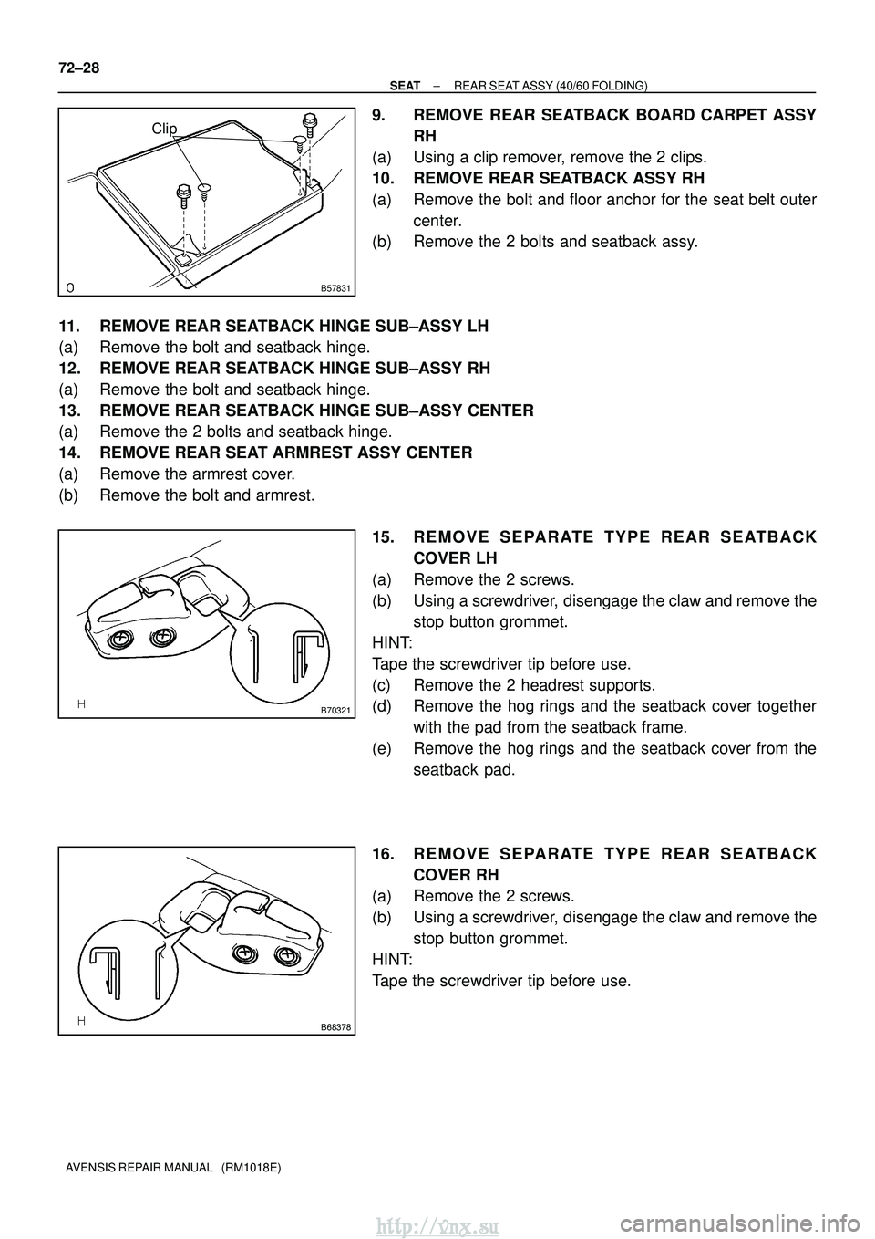TOYOTA AVENSIS 2003  Service Repair Manual B57831
Clip
B70321
B68378
72±28
±
SEAT REAR SEAT ASSY (40/60 FOLDING)
AVENSIS REPAIR MANUAL   (RM1018E)
9. REMOVE REAR SEATBACK BOARD CARPET ASSY RH
(a) Using a clip remover, remove the 2 clips.
10.