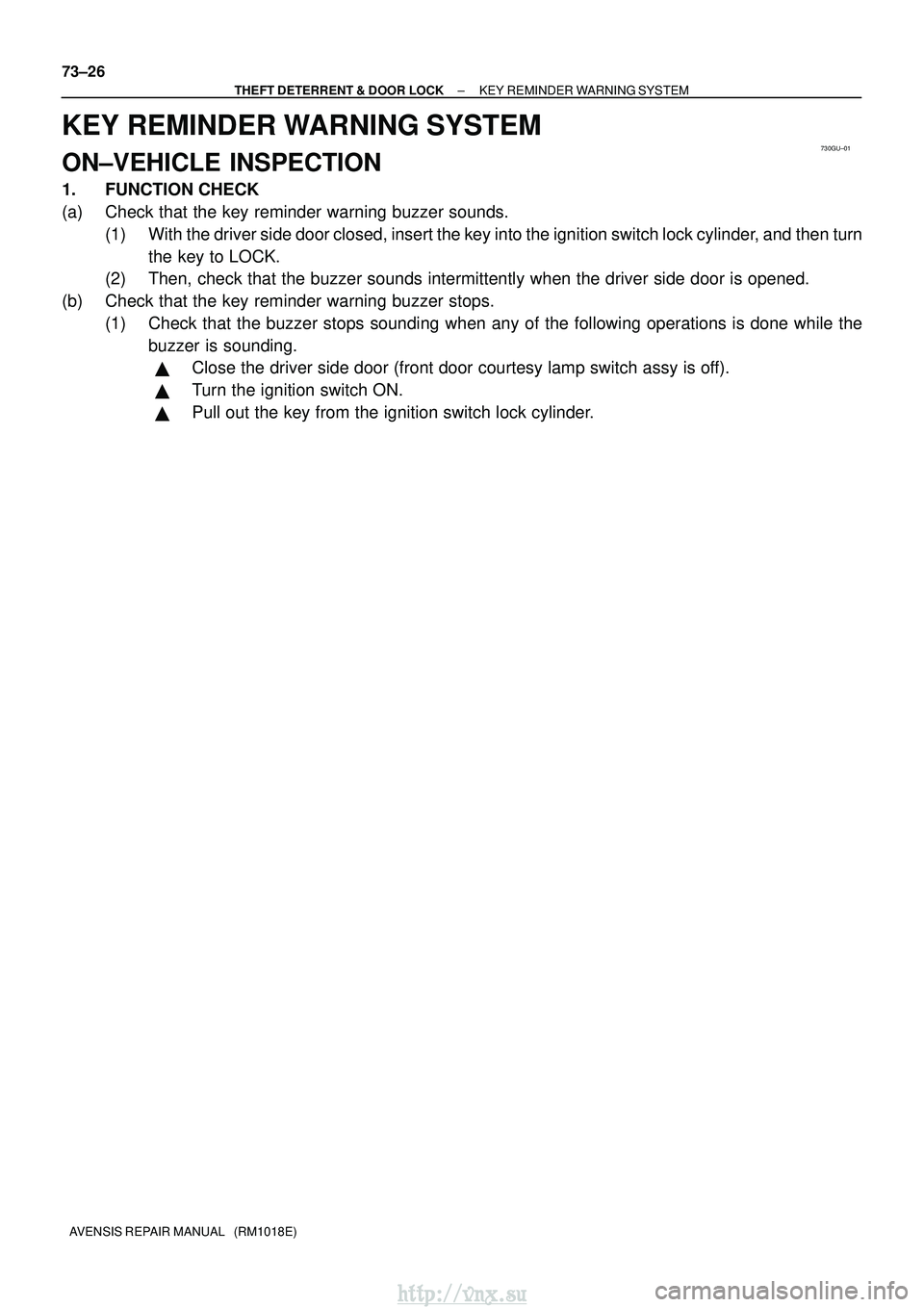 TOYOTA AVENSIS 2003  Service Repair Manual 730GU±01
73±26
±
THEFT DETERRENT & DOOR LOCK KEY REMINDER WARNING SYSTEM
AVENSIS REPAIR MANUAL   (RM1018E)
KEY REMINDER WARNING SYSTEM
ON±VEHICLE INSPECTION
1. FUNCTION CHECK
(a) Check that the ke