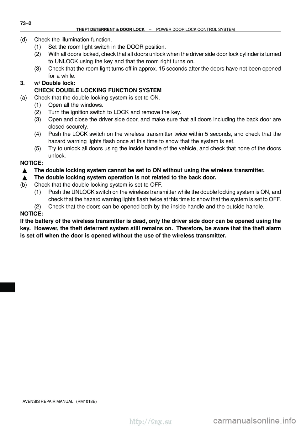 TOYOTA AVENSIS 2003  Service Repair Manual 73±2
±
THEFT DETERRENT & DOOR LOCK POWER DOOR LOCK CONTROL SYSTEM
AVENSIS REPAIR MANUAL   (RM1018E)
(d) Check the illumination function.  (1) Set the room light switch in the DOOR position.
(2) With