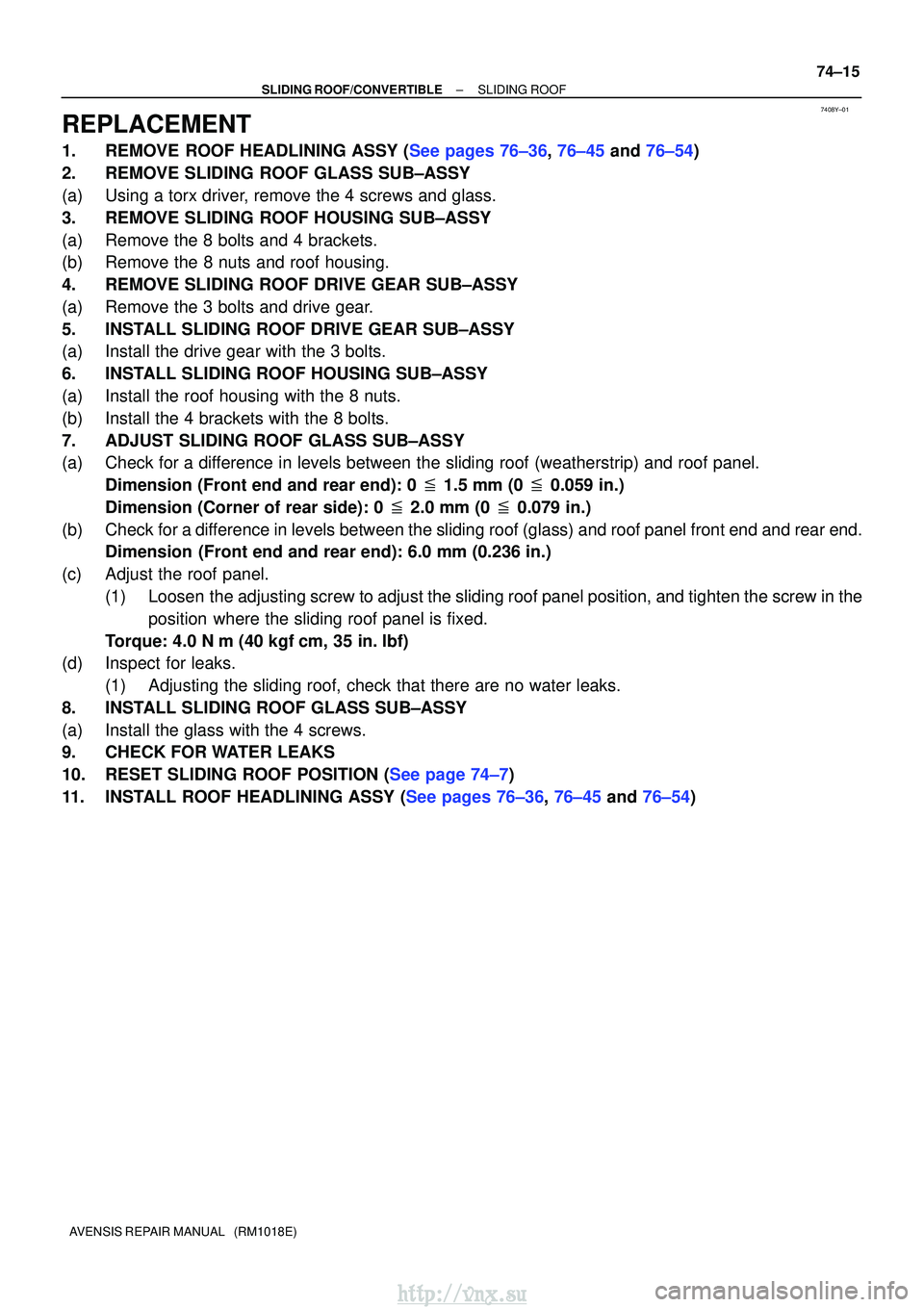 TOYOTA AVENSIS 2003  Service Repair Manual 7408Y±01
±
SLIDING ROOF/CONVERTIBLESLIDING ROOF
74±15
AVENSIS REPAIR MANUAL   (RM1018E)
REPLACEMENT
1.REMOVE ROOF HEADLINING ASSY (See pages 76±36, 76±45 and 76±54)
2.REMOVE SLIDING ROOF GLASS S