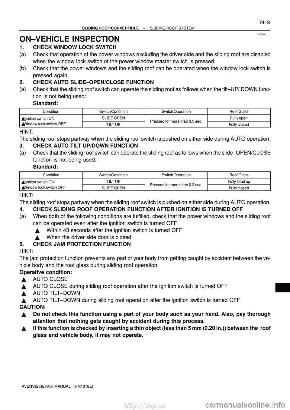 TOYOTA AVENSIS 2003  Service Repair Manual 7408T±01
±
SLIDING ROOF/CONVERTIBLE SLIDING ROOF SYSTEM
74±3
AVENSIS REPAIR MANUAL   (RM1018E)
ON±VEHICLE INSPECTION
1. CHECK WINDOW LOCK SWITCH
(a) Check that operation of the power windows exclu