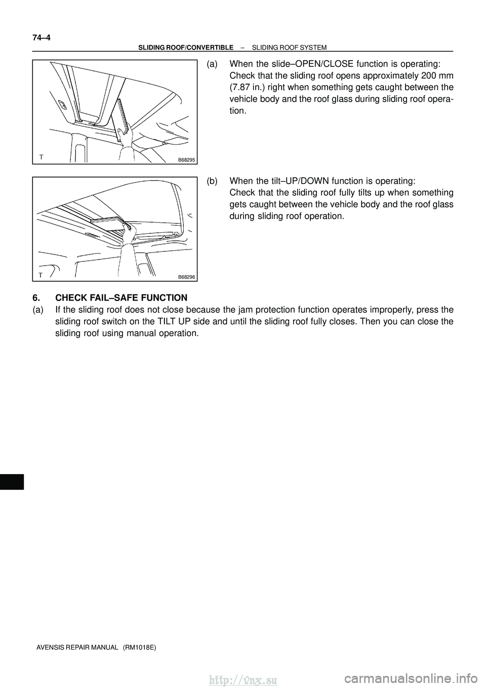 TOYOTA AVENSIS 2003  Service Repair Manual B68295
B68296
74±4
±
SLIDING ROOF/CONVERTIBLE SLIDING ROOF SYSTEM
AVENSIS REPAIR MANUAL   (RM1018E)
(a) When the slide±OPEN/CLOSE function is operating: Check that the sliding roof opens approximat