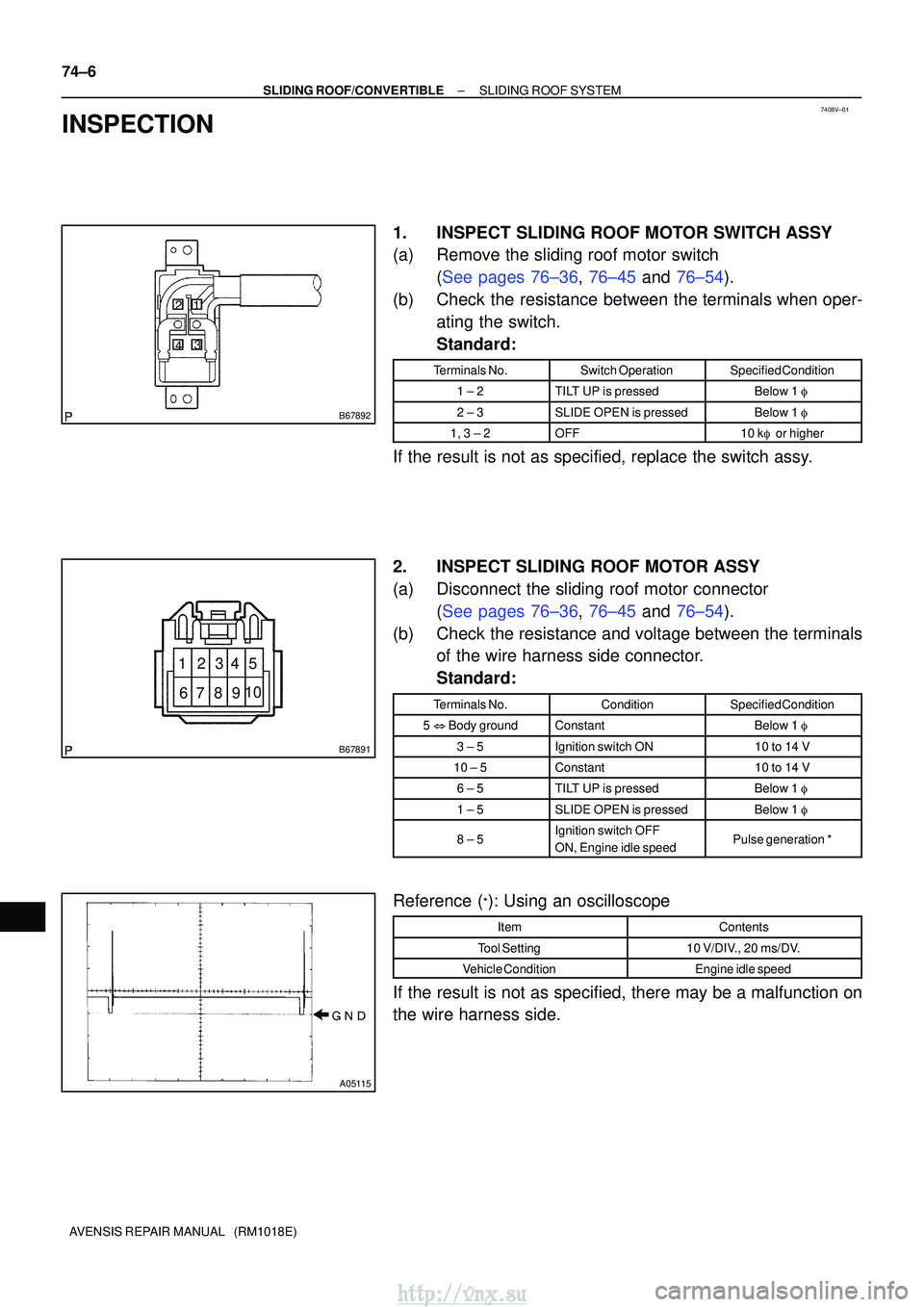 TOYOTA AVENSIS 2003  Service Repair Manual 7408V±01
B67892
1
4 3
2
B67891
10
9876 54321

A05115
74±6
±
SLIDING ROOF/CONVERTIBLESLIDING ROOF SYSTEM
AVENSIS REPAIR MANUAL   (RM1018E)
INSPECTION
1.INSPECT SLIDING ROOF MOTOR SWITCH ASSY
(a)R