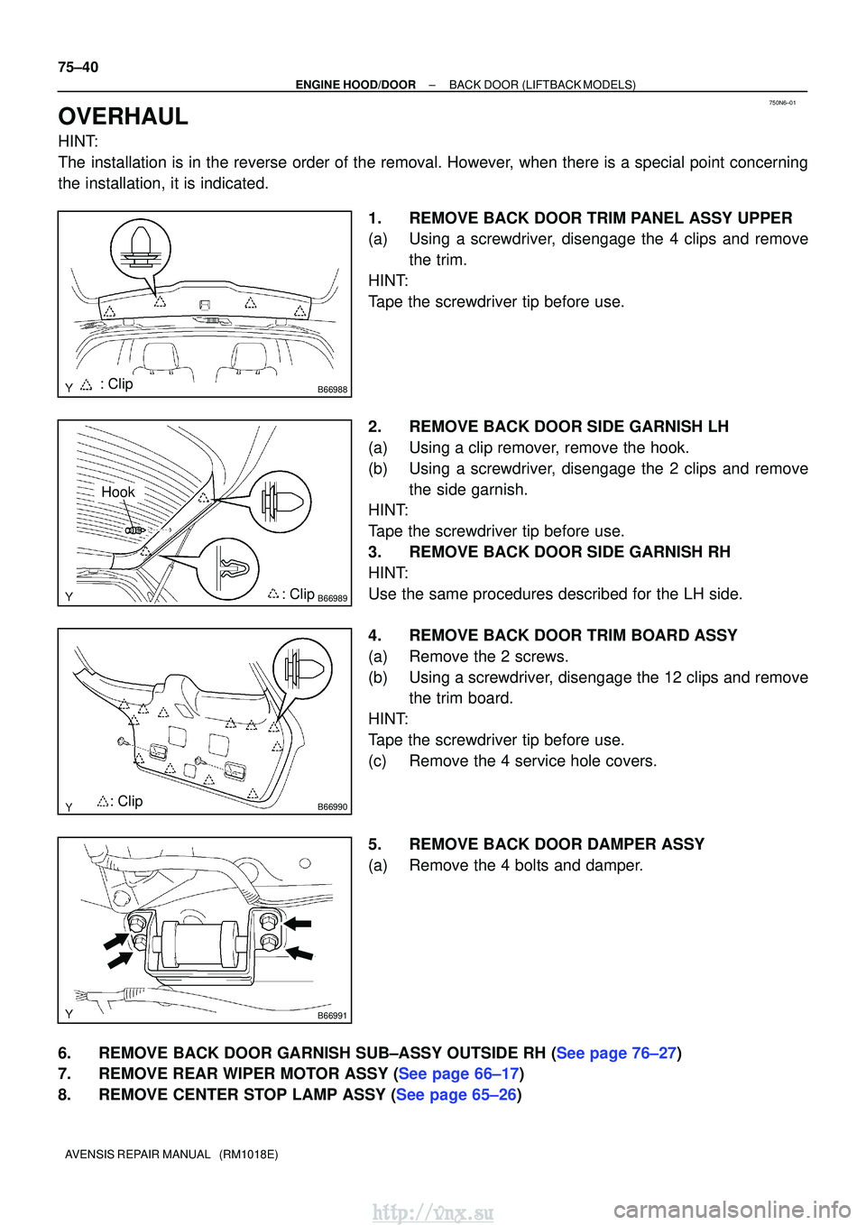 TOYOTA AVENSIS 2003  Service Repair Manual 750N6±01
B66988: Clip
B66989: Clip
Hook
B66990: Clip
B66991
75±40
±
ENGINE HOOD/DOORBACK DOOR(LIFTBACK MODELS)
AVENSIS REPAIR MANUAL   (RM1018E)
OVERHAUL
HINT:
The installation is in the reverse or