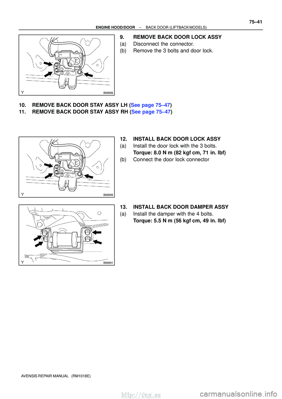 TOYOTA AVENSIS 2003  Service Repair Manual B66996
B66996
B66991
±
ENGINE HOOD/DOOR BACK DOOR (LIFTBACK MODELS)
75±41
AVENSIS REPAIR MANUAL   (RM1018E)
9. REMOVE BACK DOOR LOCK ASSY
(a) Disconnect the connector.
(b) Remove the 3 bolts and doo