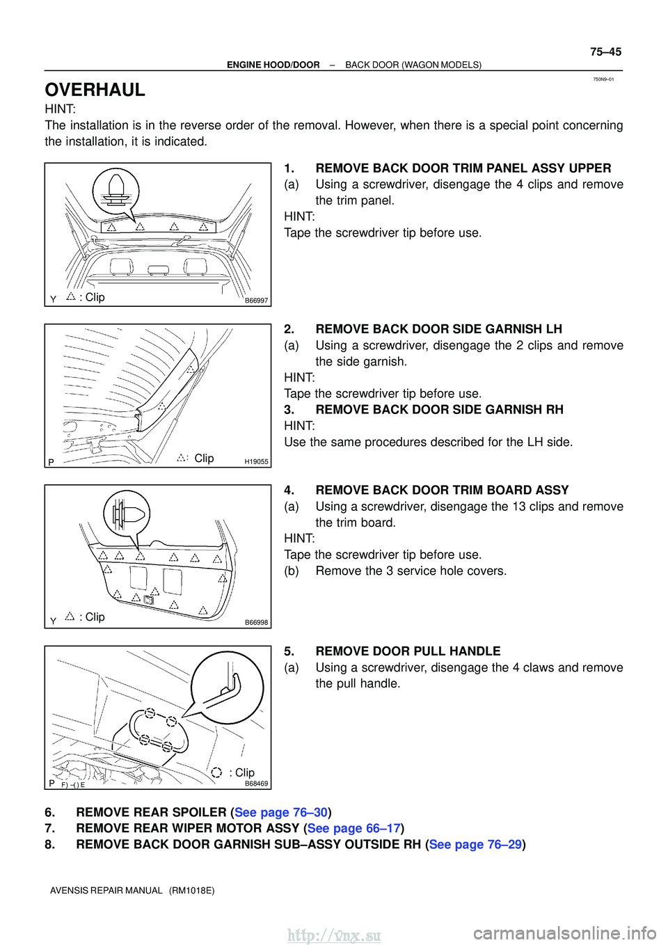 TOYOTA AVENSIS 2003  Service Repair Manual 750N9±01
B66997: Clip
H19055Clip
B66998: Clip
B68469: Clip
±
ENGINE HOOD/DOORBACK DOOR(WAGON MODELS)
75±45
AVENSIS REPAIR MANUAL   (RM1018E)
OVERHAUL
HINT:
The installation is in the reverse 