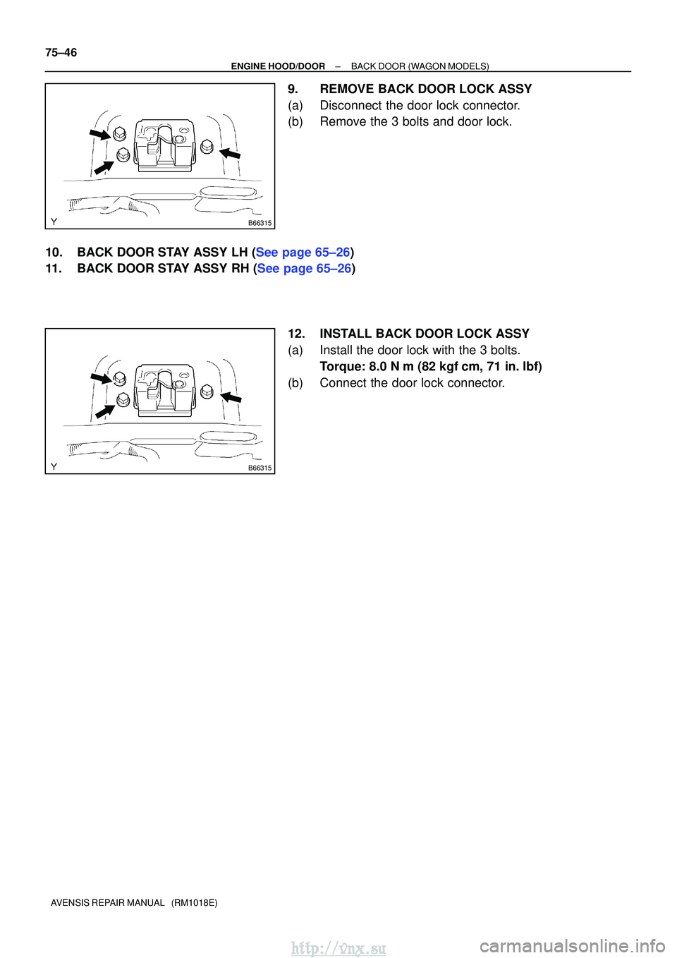 TOYOTA AVENSIS 2003  Service Repair Manual B66315
B66315
75±46
±
ENGINE HOOD/DOORBACK DOOR(WAGON MODELS)
AVENSIS REPAIR MANUAL   (RM1018E)
9.REMOVE BACK DOOR LOCK ASSY
(a)Disconnect the door lock connector.
(b)Remove the 3 bolts and door loc