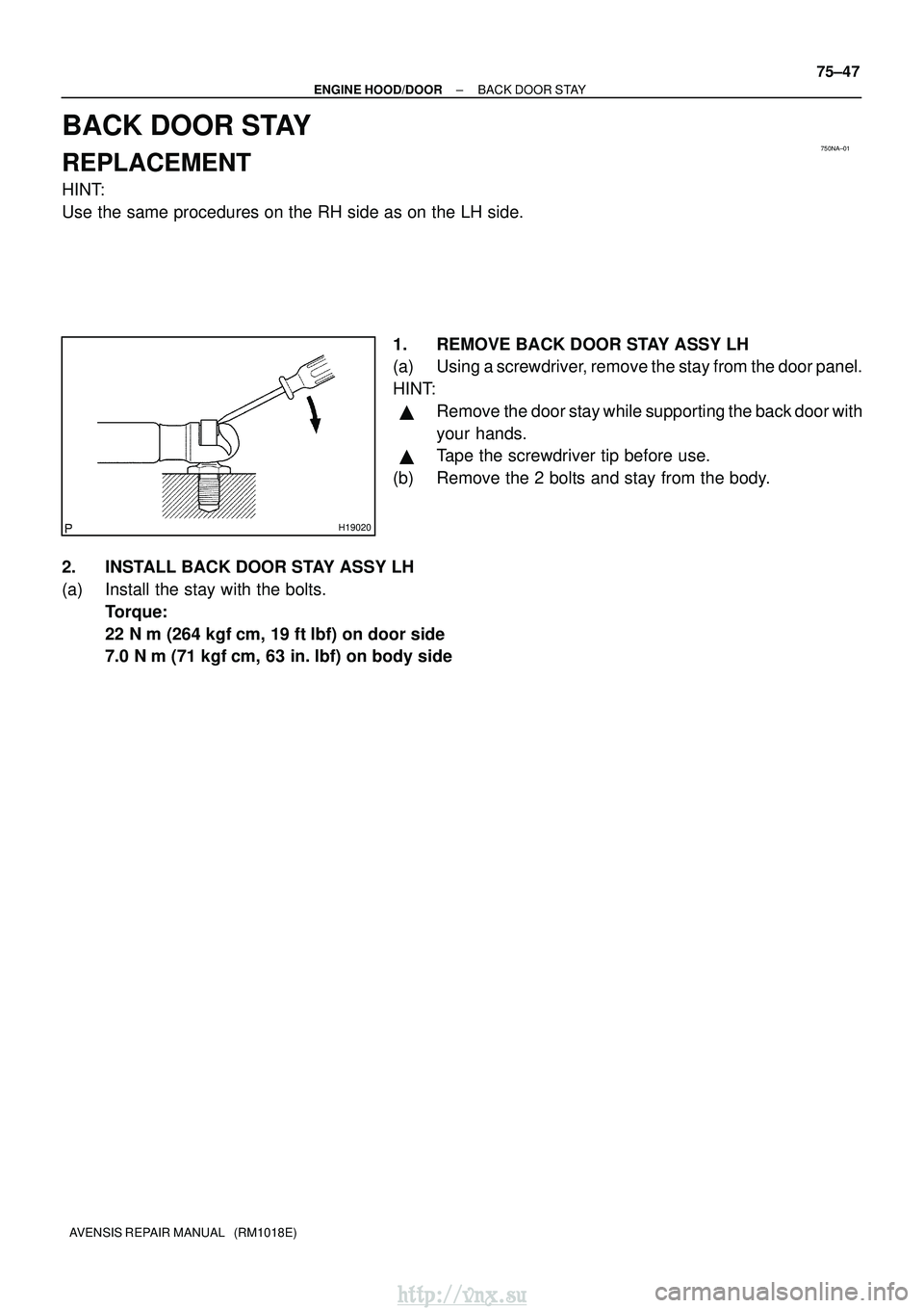 TOYOTA AVENSIS 2003  Service Repair Manual 750NA±01
H19020
±
ENGINE HOOD/DOOR BACK DOOR STAY
75±47
AVENSIS REPAIR MANUAL   (RM1018E)
BACK DOOR STAY
REPLACEMENT
HINT:
Use the same procedures on the RH side as on the LH side.
1. REMOVE BACK D