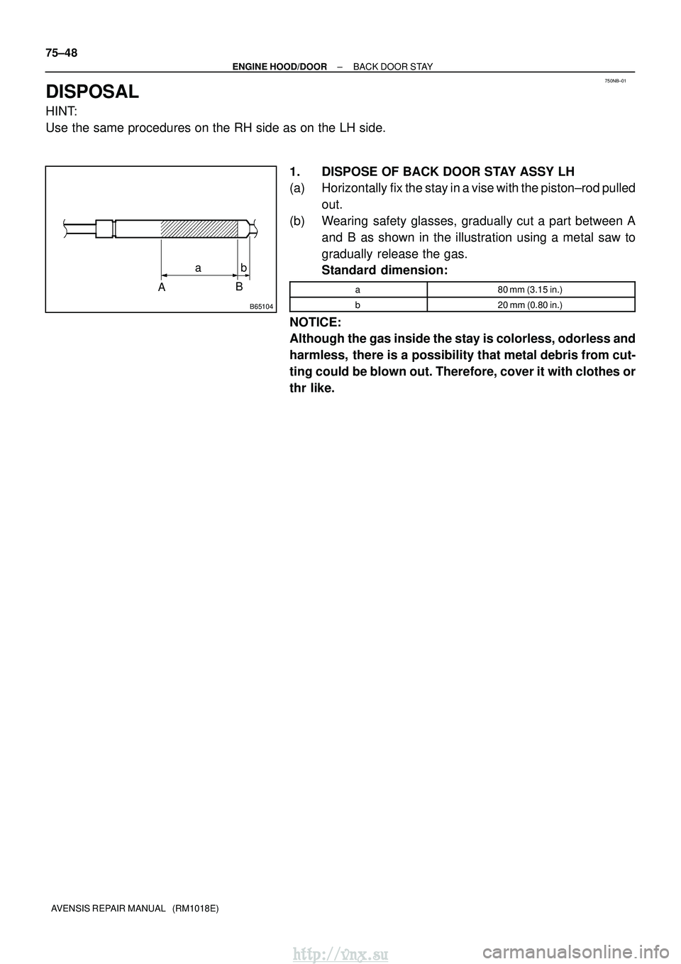 TOYOTA AVENSIS 2003  Service Repair Manual 750NB±01
B65104
AB
ab
75±48
±
ENGINE HOOD/DOOR BACK DOOR STAY
AVENSIS REPAIR MANUAL   (RM1018E)
DISPOSAL
HINT:
Use the same procedures on the RH side as on the LH side. 1. DISPOSE OF BACK DOOR STAY