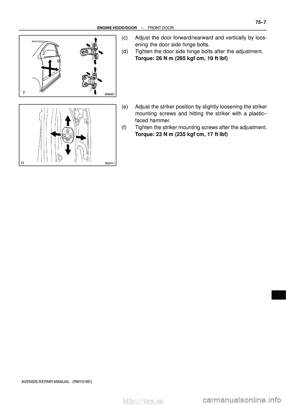 TOYOTA AVENSIS 2003  Service Repair Manual B66967
B62411
±
ENGINE HOOD/DOOR FRONT DOOR
75±7
AVENSIS REPAIR MANUAL   (RM1018E)
(c) Adjust the door forward/rearward and vertically by loos-
ening the door side hinge bolts.
(d) Tighten the door 