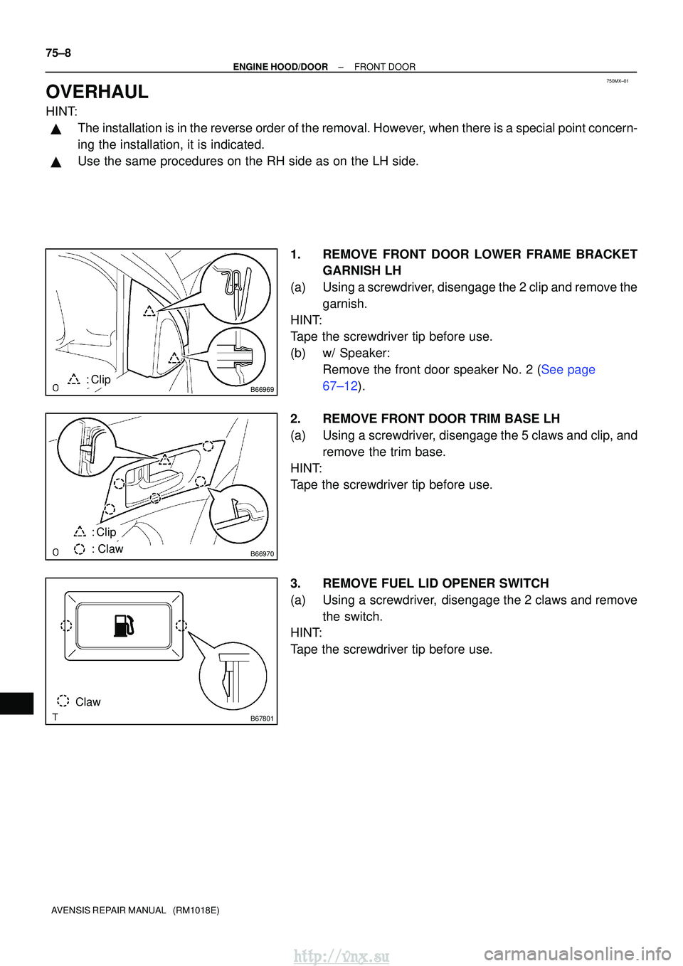 TOYOTA AVENSIS 2003  Service Repair Manual 750MX±01
B66969: Clip
B66970
: Clip
: Claw
B67801
Claw
75±8
±
ENGINE HOOD/DOORFRONT DOOR
AVENSIS REPAIR MANUAL   (RM1018E)
OVERHAUL
HINT:
The installation is in the reverse order of the removal. H