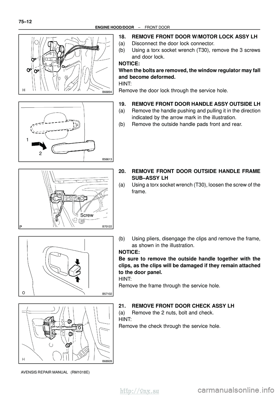 TOYOTA AVENSIS 2003  Service Repair Manual B66894
B56613
12
B70122
Screw
B57102
B68928
75±12
±
ENGINE HOOD/DOOR FRONT DOOR
AVENSIS REPAIR MANUAL   (RM1018E)
18. REMOVE FRONT DOOR W/MOTOR LOCK ASSY LH
(a) Disconnect the door lock connector.
(