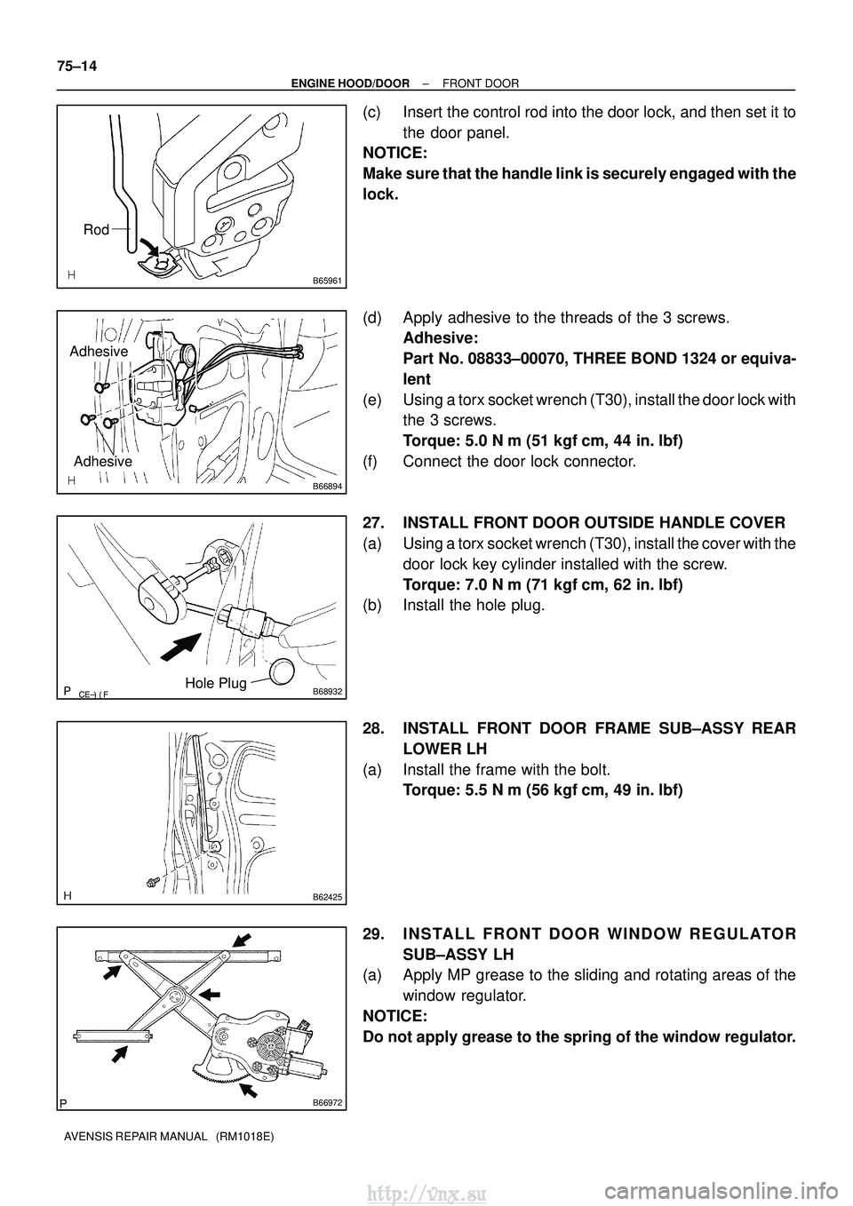 TOYOTA AVENSIS 2003  Service Repair Manual B65961
Rod
B66894
Adhesive
Adhesive
B68932Hole Plug
B62425
B66972
75±14
±
ENGINE HOOD/DOOR FRONT DOOR
AVENSIS REPAIR MANUAL   (RM1018E)
(c) Insert the control rod into the door lock, and then 
