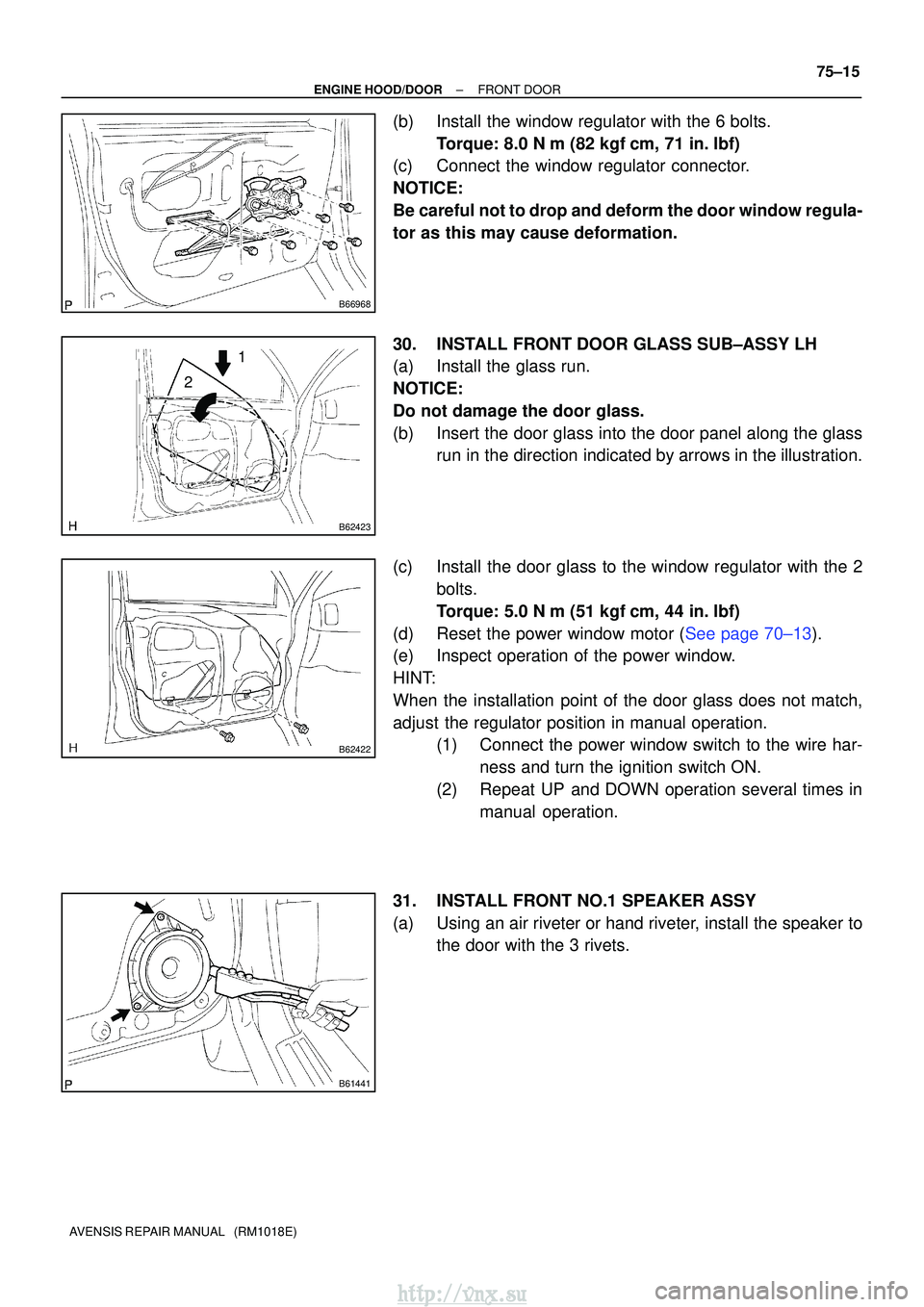 TOYOTA AVENSIS 2003  Service Repair Manual B66968
B62423
1
2
B62422
B61441
±
ENGINE HOOD/DOORFRONT DOOR
75±15
AVENSIS REPAIR MANUAL   (RM1018E)
(b)Install the window regulator with the 6 bolts.
Torque: 8.0 N m (82 kgfcm, 71 in. lbf)
(c)Co