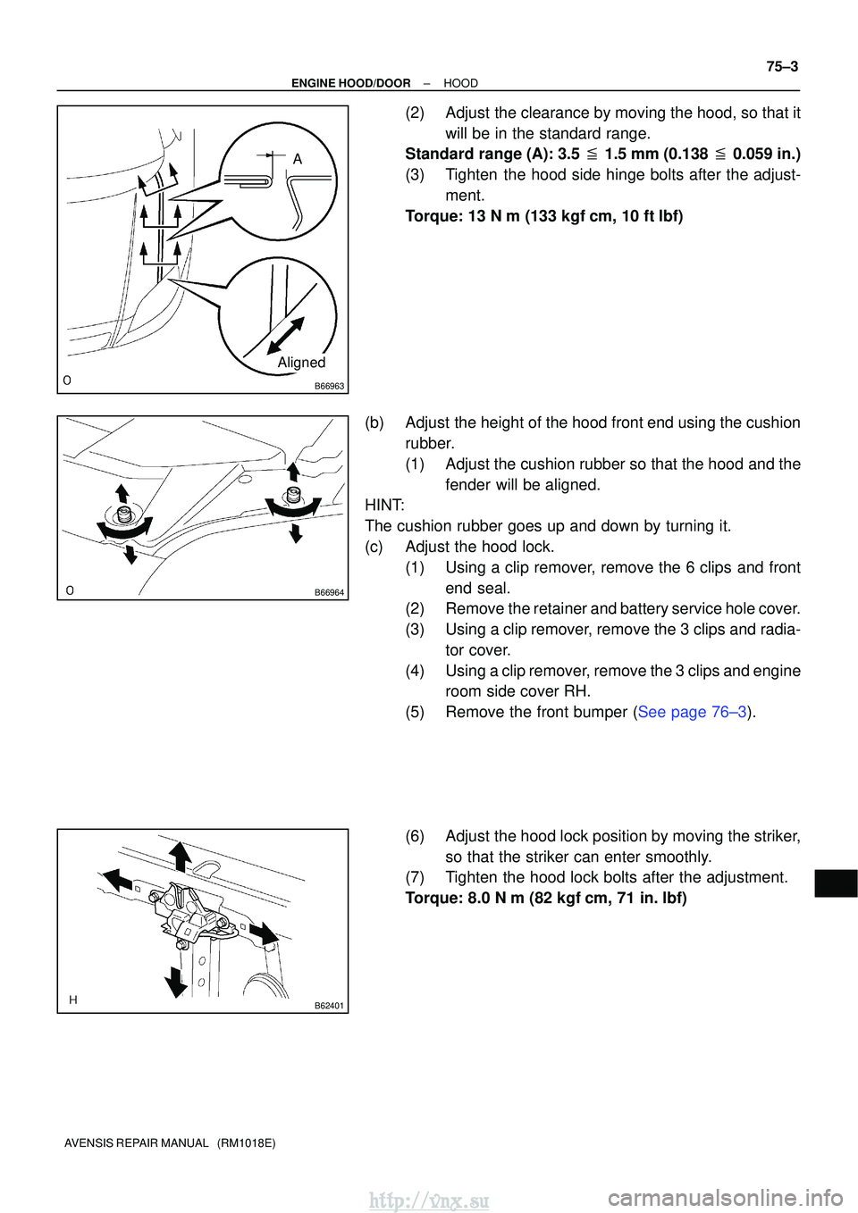 TOYOTA AVENSIS 2003  Service Repair Manual B66963
A
Aligned
B66964
B62401
±
ENGINE HOOD/DOORHOOD
75±3
AVENSIS REPAIR MANUAL   (RM1018E)
(2)Adjust the clearance by moving the hood, so that it
will be in the standard range.
Standard range (A):