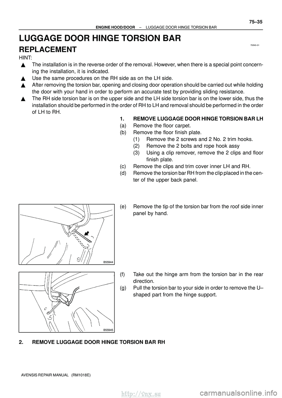 TOYOTA AVENSIS 2003  Service Repair Manual 750N3±01
B55944
B55945
±
ENGINE HOOD/DOOR LUGGAGE DOOR HINGE TORSION BAR
75±35
AVENSIS REPAIR MANUAL   (RM1018E)
LUGGAGE DOOR HINGE TORSION BAR
REPLACEMENT
HINT:
The installation is in the reverse