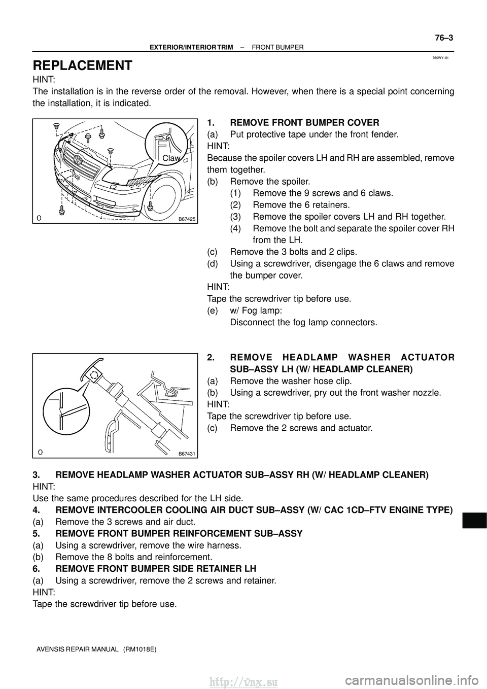 TOYOTA AVENSIS 2003 Service Repair Manual 760WY±01
B67425
Claw
B67431
±
EXTERIOR/INTERIOR TRIM FRONT BUMPER
76±3
AVENSIS REPAIR MANUAL (RM1018E)
REPLACEMENT
HINT:
The installation is in the reverse order of the removal. However, when the TOYOTA AVENSIS 2003 Service Repair Manual 760WY±01
B67425
Claw
B67431
±
EXTERIOR/INTERIOR TRIM FRONT BUMPER
76±3
AVENSIS REPAIR MANUAL (RM1018E)
REPLACEMENT
HINT:
The installation is in the reverse order of the removal. However, when the