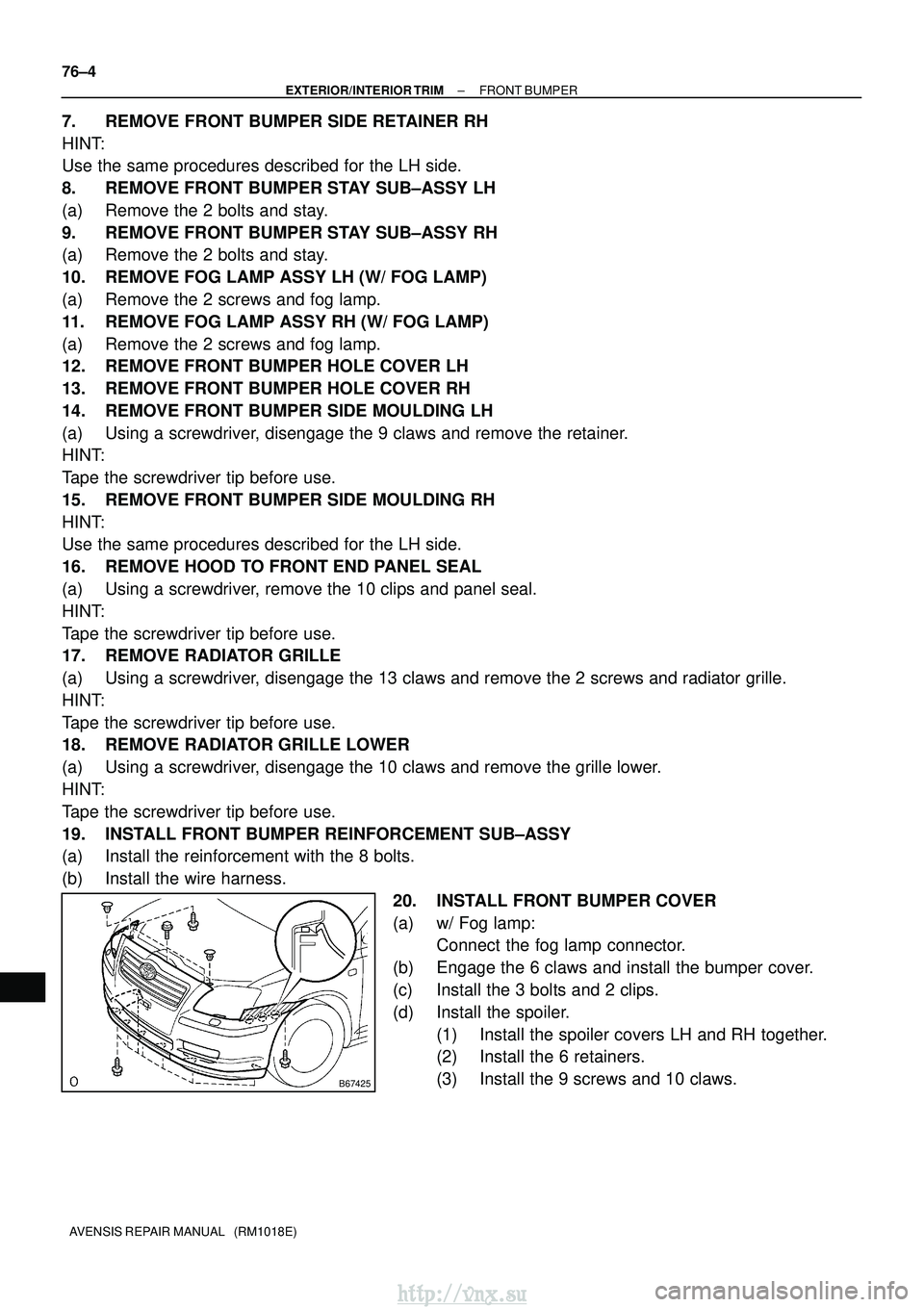 TOYOTA AVENSIS 2003 Service Repair Manual B67425
76±4
±
EXTERIOR/INTERIOR TRIM FRONT BUMPER
AVENSIS REPAIR MANUAL (RM1018E)
7. REMOVE FRONT BUMPER SIDE RETAINER RH
HINT:
Use the same procedures described for the LH side.
8. REMOVE FRONT B TOYOTA AVENSIS 2003 Service Repair Manual B67425
76±4
±
EXTERIOR/INTERIOR TRIM FRONT BUMPER
AVENSIS REPAIR MANUAL (RM1018E)
7. REMOVE FRONT BUMPER SIDE RETAINER RH
HINT:
Use the same procedures described for the LH side.
8. REMOVE FRONT B