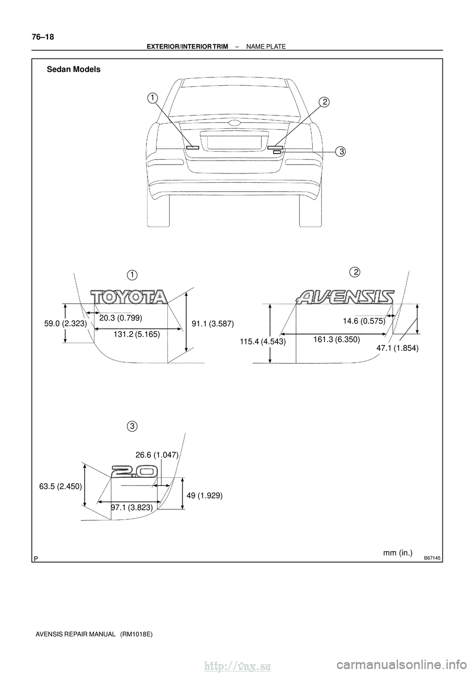 TOYOTA AVENSIS 2003  Service Repair Manual B67145
59.0 (2.323)20.3 (0.799)
131.2 (5.165) 91.1 (3.587)
115.4 (4.543)
161.3 (6.350)14.6 (0.575)47.1 (1.854)
63.5 (2.450) 26.6 (1.047)
97.1 (3.823)
49 (1.929)
mm (in.)
1
2
3
12
3
Sedan Models
76±18