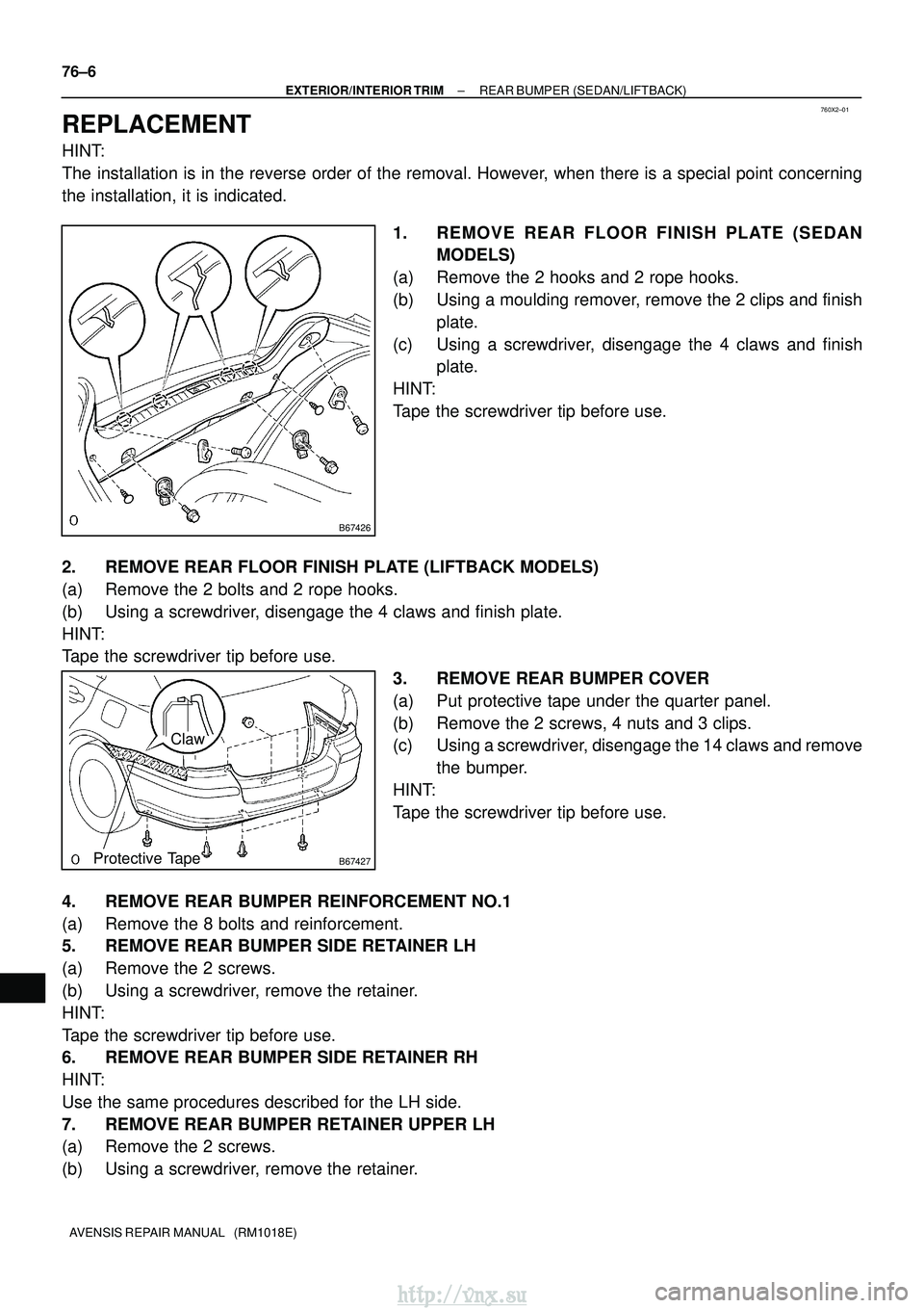TOYOTA AVENSIS 2003  Service Repair Manual 760X2±01
B67426
B67427Protective Tape
Claw
76±6
±
EXTERIOR/INTERIOR TRIM REAR BUMPER (SEDAN/LIFTBACK)
AVENSIS REPAIR MANUAL   (RM1018E)
REPLACEMENT
HINT:
The installation is in the reverse order of