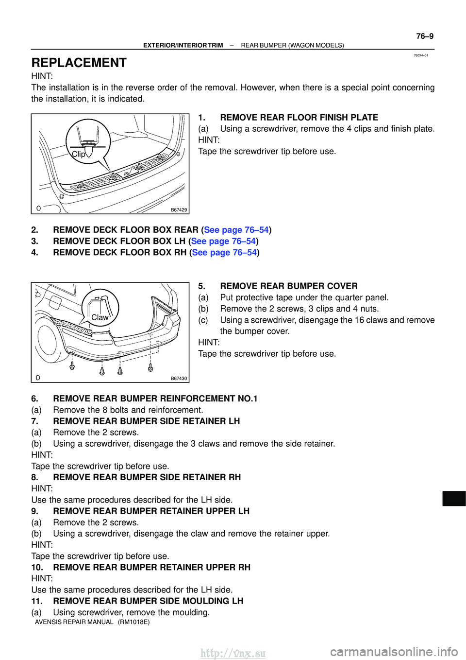 TOYOTA AVENSIS 2003  Service Repair Manual 760X4±01
B67429
Clip
B67430
Claw
±
EXTERIOR/INTERIOR TRIMREAR BUMPER(WAGON MODELS)
76±9
AVENSIS REPAIR MANUAL   (RM1018E)
REPLACEMENT
HINT:
The installation is in the reverse order of the removal. 