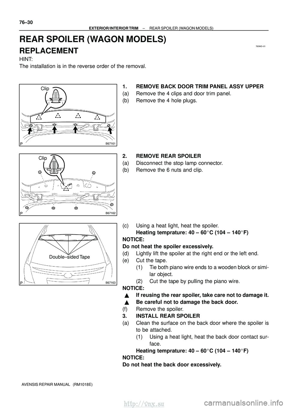 TOYOTA AVENSIS 2003  Service Repair Manual 760WD±01
B67161
Clip
B67162
Clip
B67163
Double±sided Tape
76±30
±
EXTERIOR/INTERIOR TRIM REAR SPOILER (WAGON MODELS)
AVENSIS REPAIR MANUAL   (RM1018E)
REAR SPOILER (WAGON MODELS)
REPLACEMENT
HINT: