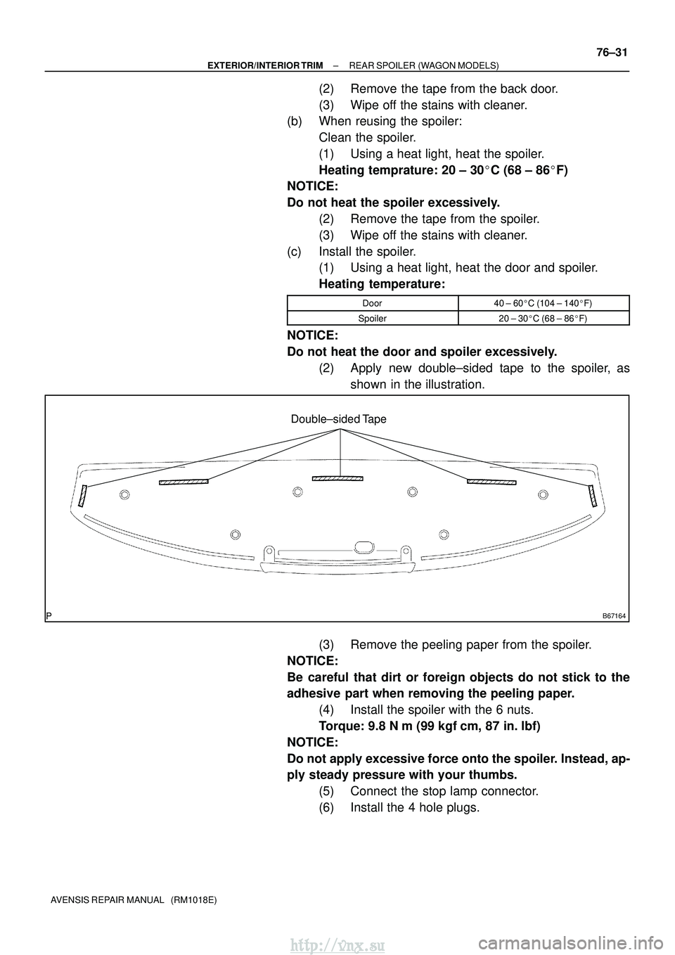 TOYOTA AVENSIS 2003  Service Repair Manual B67164
Double±sided Tape
±
EXTERIOR/INTERIOR TRIM REAR SPOILER (WAGON MODELS)
76±31
AVENSIS REPAIR MANUAL   (RM1018E)
(2) Remove the tape from the back door.
(3) Wipe off the stains with cleaner.
(
