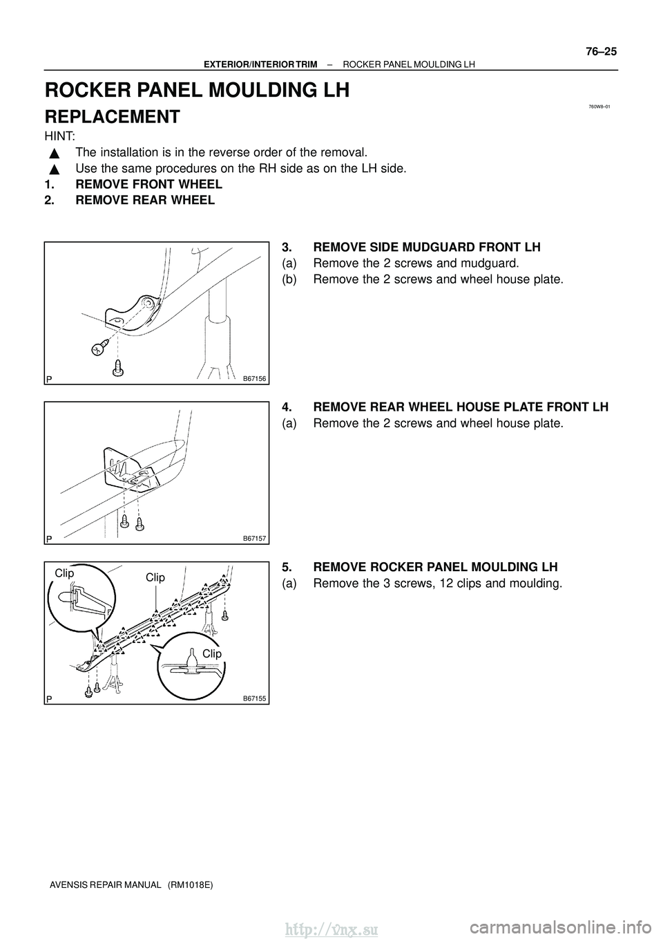 TOYOTA AVENSIS 2003  Service Repair Manual 760W8±01
B67156
B67157
B67155
Clip
Clip
Clip
±
EXTERIOR/INTERIOR TRIM ROCKER PANEL MOULDING LH
76±25
AVENSIS REPAIR MANUAL   (RM1018E)
ROCKER PANEL MOULDING LH
REPLACEMENT
HINT:
The installation i
