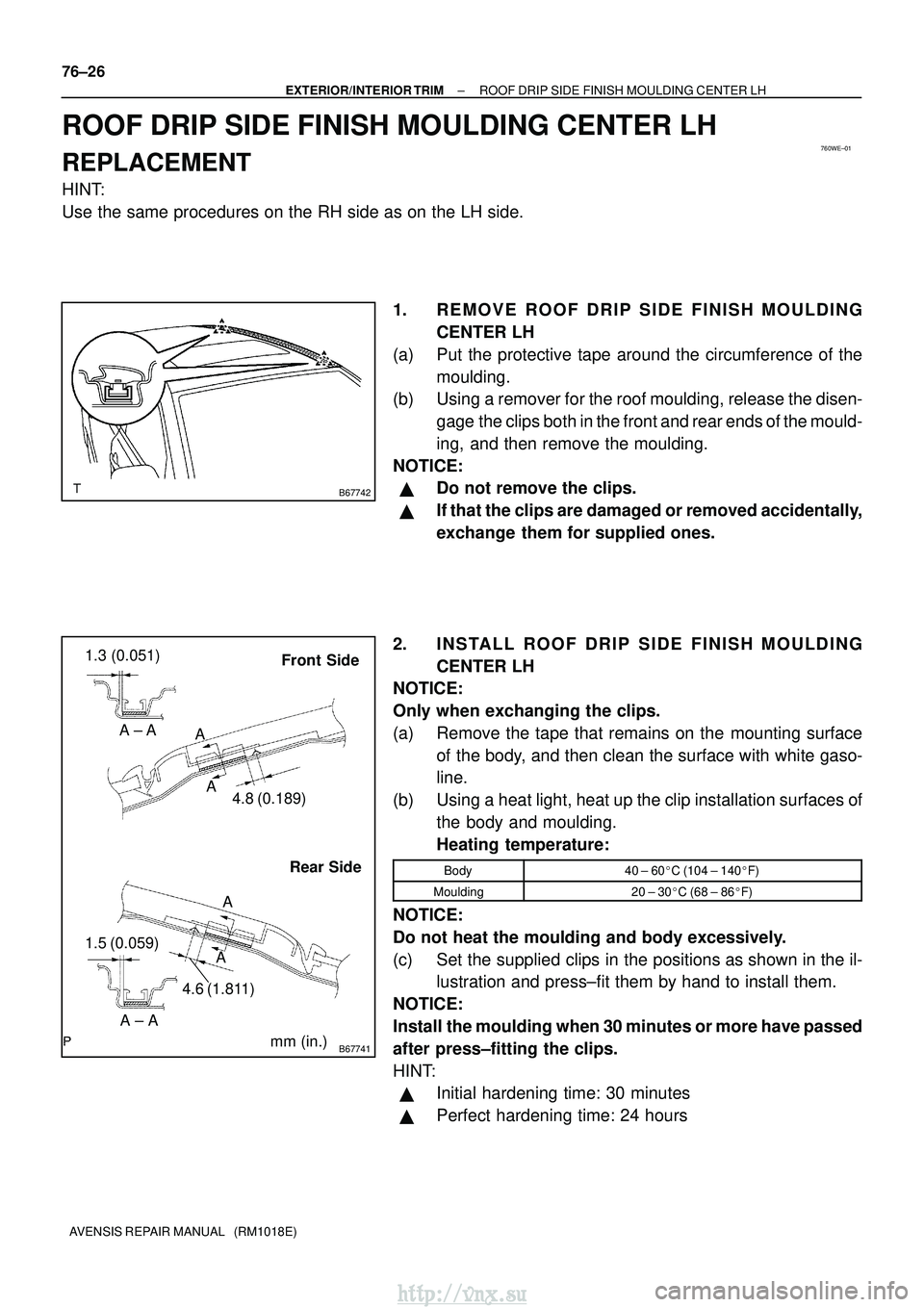 TOYOTA AVENSIS 2003  Service Repair Manual 760WE±01
B67742
B67741
Front SideRear Side
1.3 (0.051)
mm (in.)
A
A
A ± A
4.8 (0.189)
1.5 (0.059) A ± A A
A
4.6 (1.811)
76±26
±
EXTERIOR/INTERIOR TRIM ROOF DRIP SIDE FINISH MOULDING CENTER LH
AVE