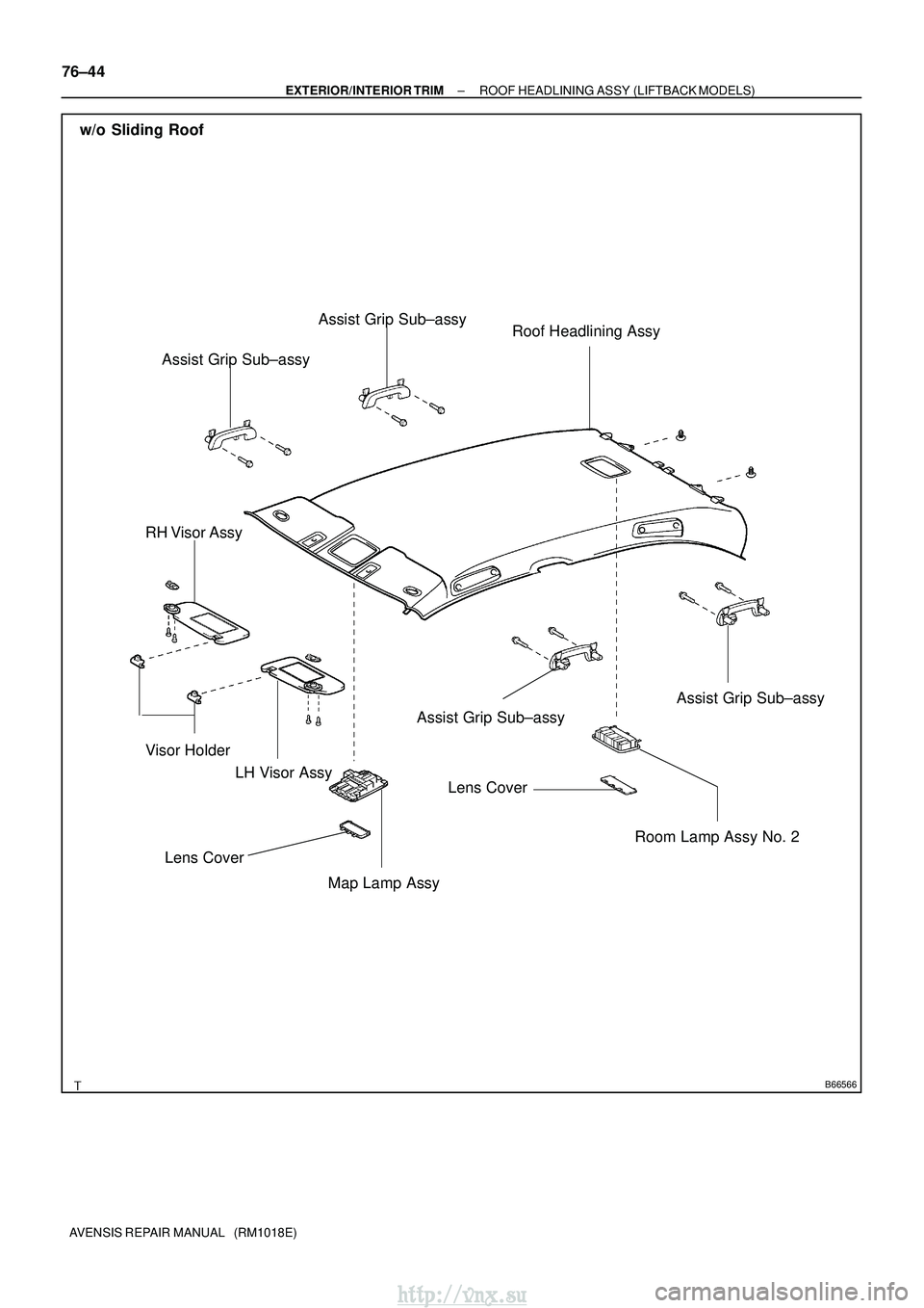 TOYOTA AVENSIS 2003  Service Repair Manual B66566
w/o Sliding RoofLH Visor Assy
Visor Holder Roof Headlining Assy
RH Visor Assy
Map Lamp Assy
Room Lamp Assy No. 2
Lens Cover
Assist Grip Sub±assy
Lens Cover Assist Grip Sub±assy
Assist Grip Su